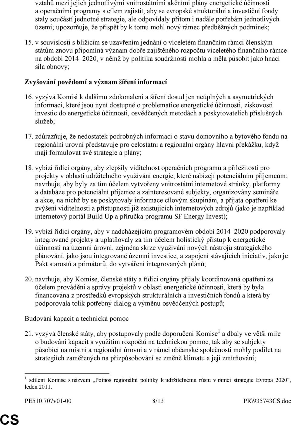 v souvislosti s blížícím se uzavřením jednání o víceletém finančním rámci členským státům znovu připomíná význam dobře zajištěného rozpočtu víceletého finančního rámce na období 2014 2020, v němž by