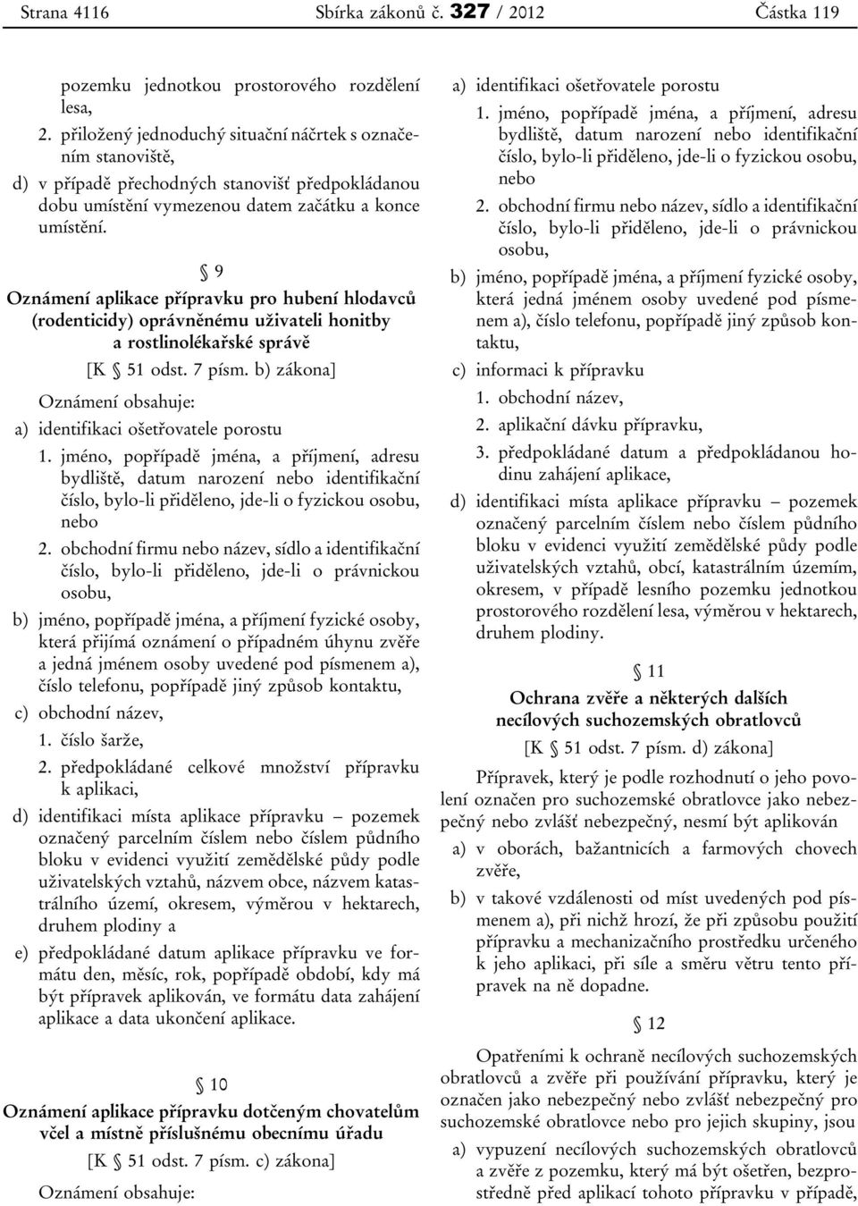 9 Oznámení aplikace přípravku pro hubení hlodavců (rodenticidy) oprávněnému uživateli honitby a rostlinolékařské správě [K 51 odst. 7 písm.