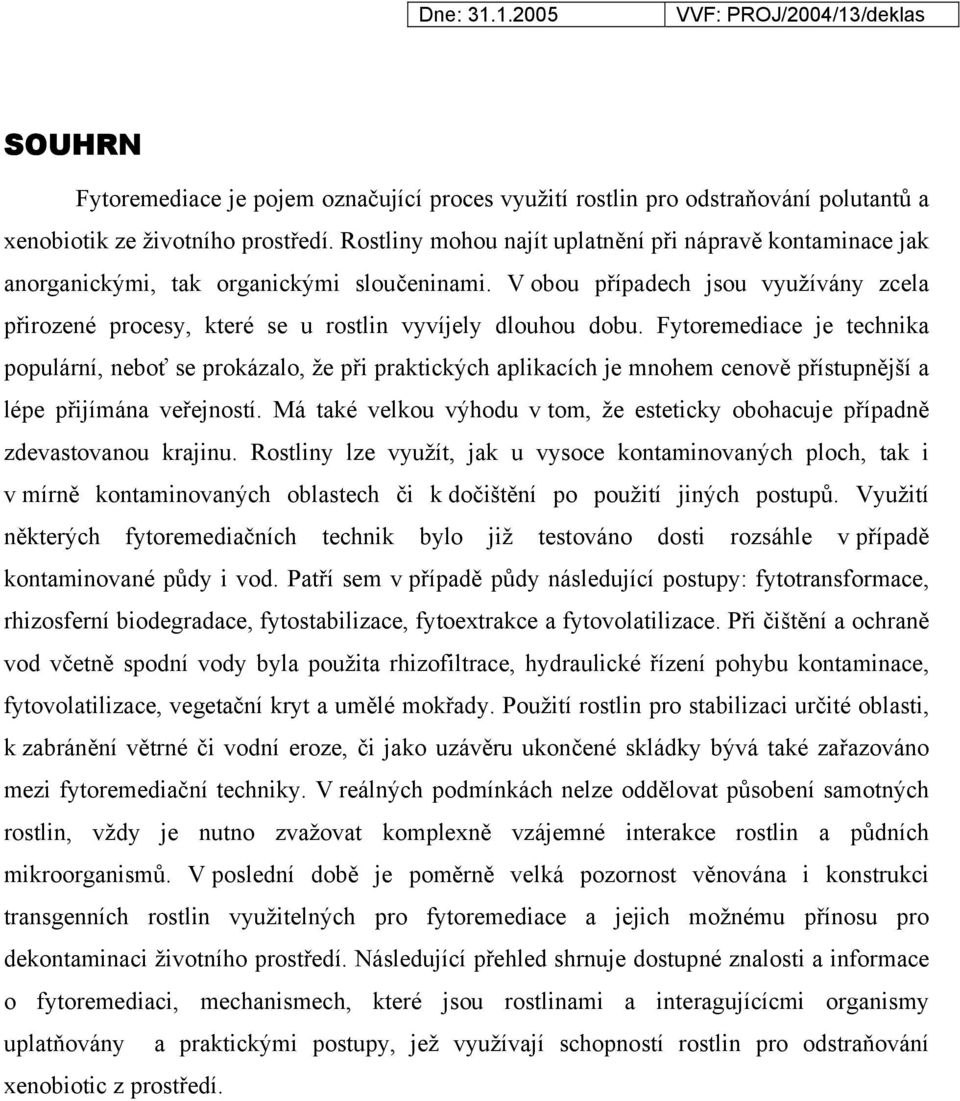 V obou případech jsou využívány zcela přirozené procesy, které se u rostlin vyvíjely dlouhou dobu.