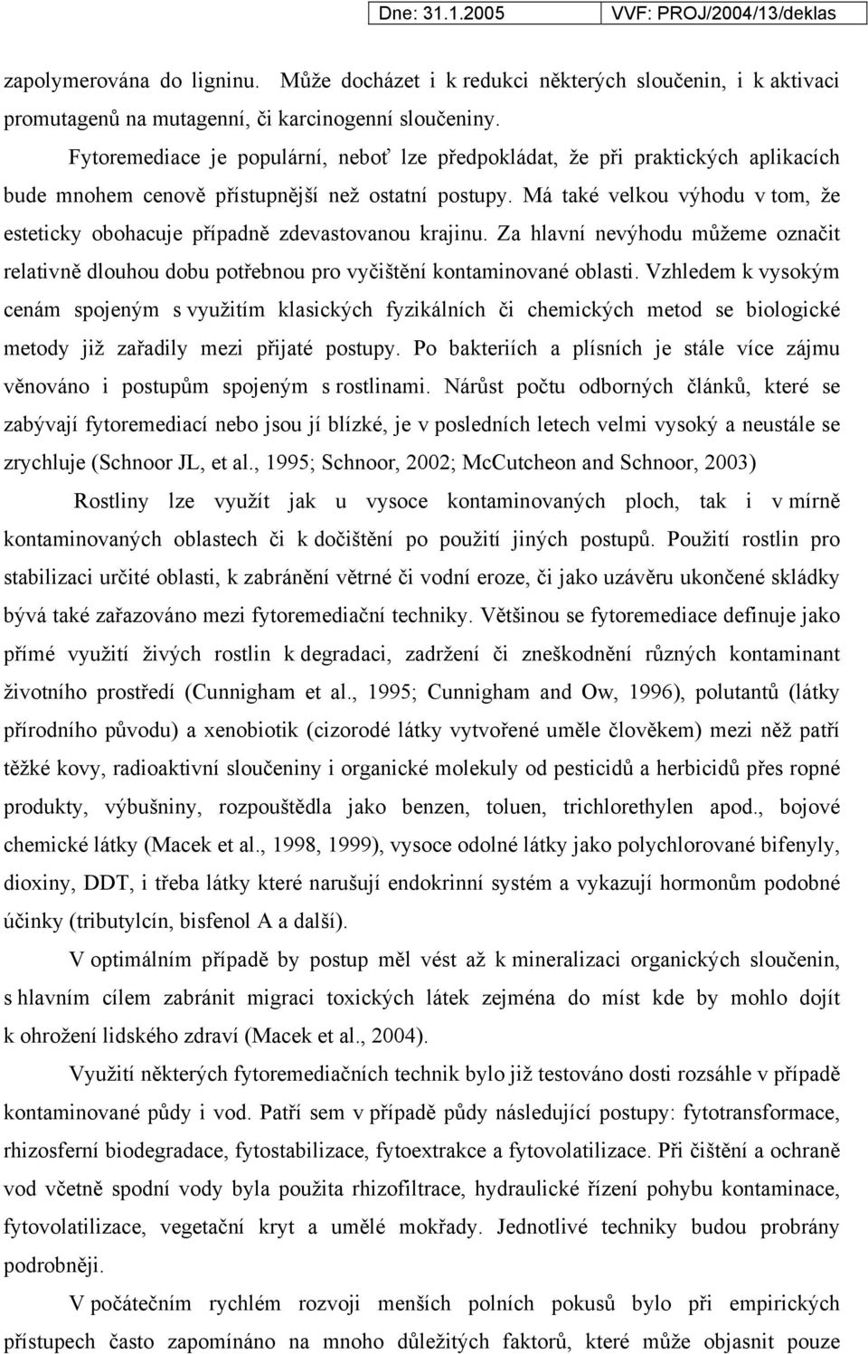 Má také velkou výhodu v tom, že esteticky obohacuje případně zdevastovanou krajinu. Za hlavní nevýhodu můžeme označit relativně dlouhou dobu potřebnou pro vyčištění kontaminované oblasti.