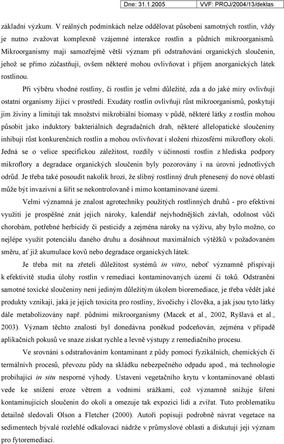 Při výběru vhodné rostliny, či rostlin je velmi důležité, zda a do jaké míry ovlivňují ostatní organismy žijící v prostředí.