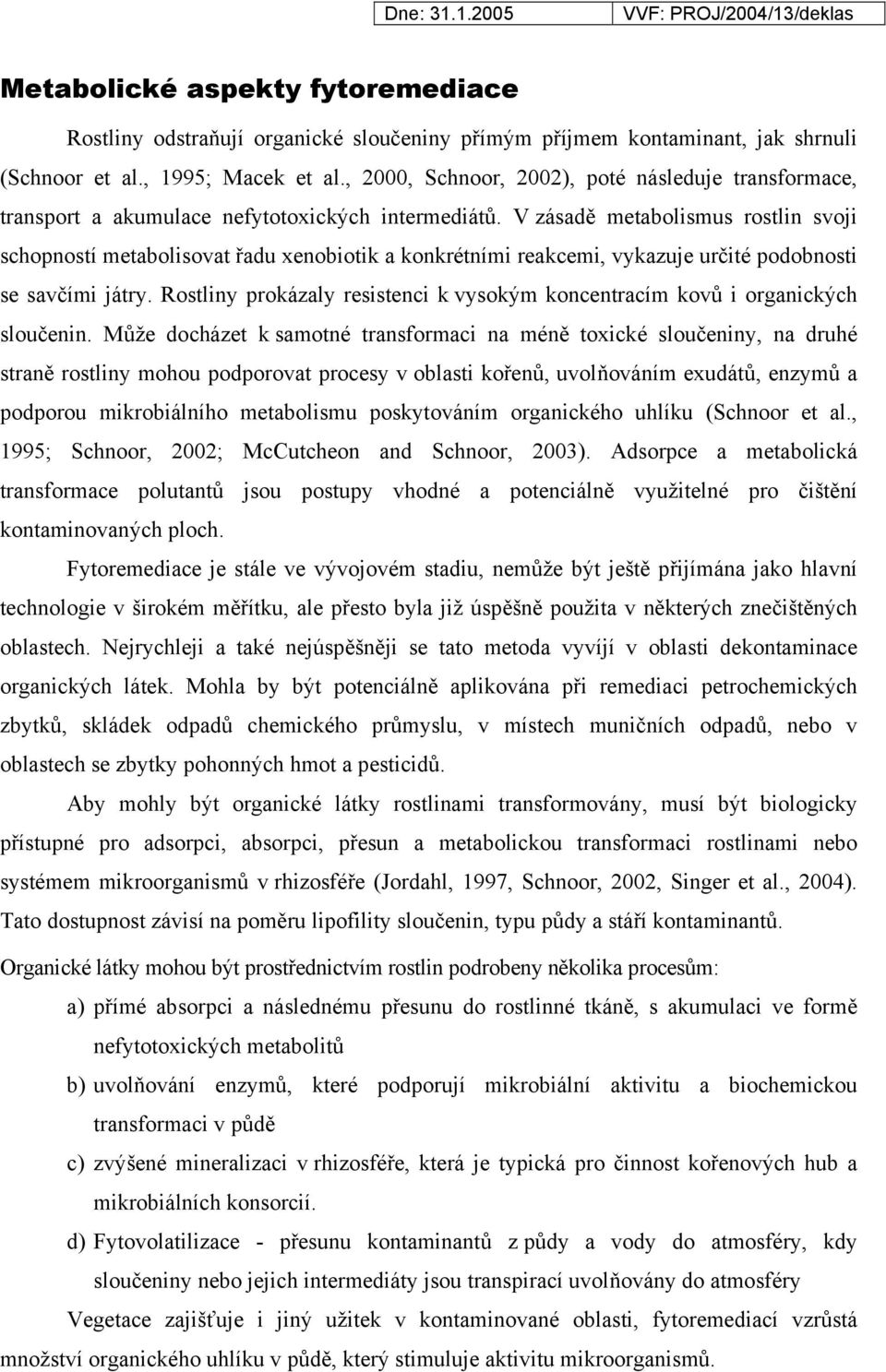 V zásadě metabolismus rostlin svoji schopností metabolisovat řadu xenobiotik a konkrétními reakcemi, vykazuje určité podobnosti se savčími játry.