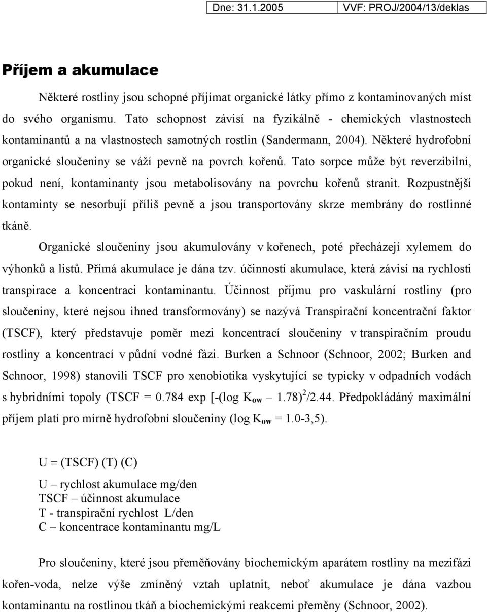 Některé hydrofobní organické sloučeniny se váží pevně na povrch kořenů. Tato sorpce může být reverzibilní, pokud není, kontaminanty jsou metabolisovány na povrchu kořenů stranit.