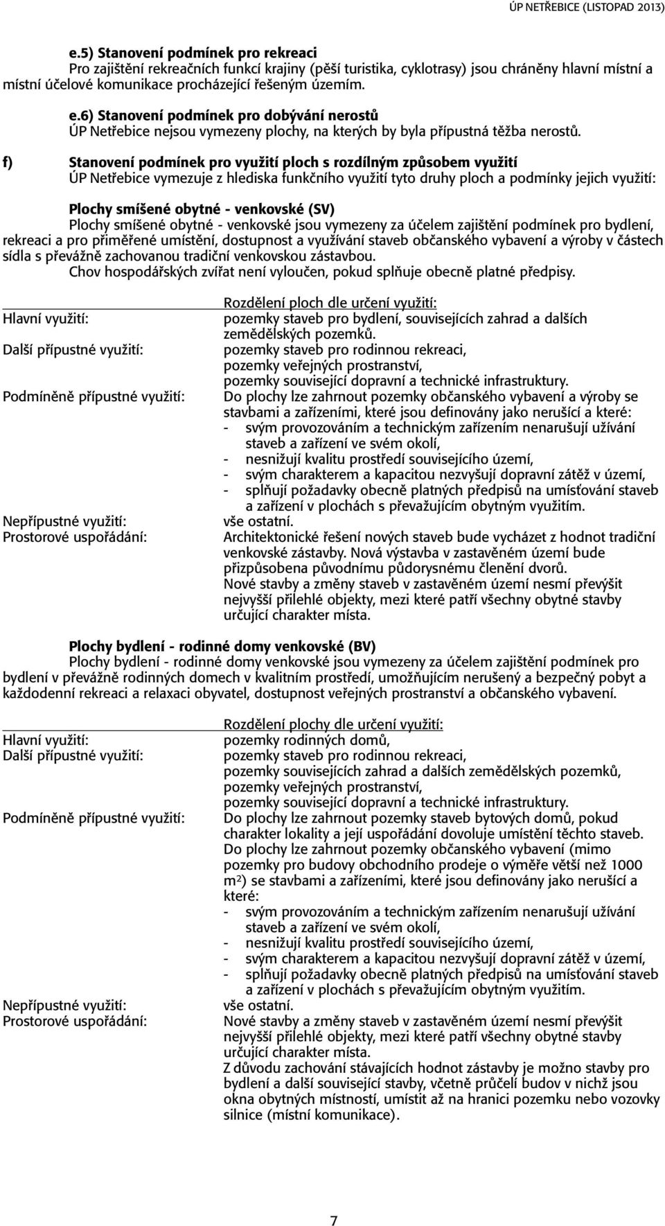 f) Stanovení podmínek pro vyuûití ploch s rozdíln m zp sobem vyuûití ÚP Net ebice vymezuje z hlediska funkëního vyuûití tyto druhy ploch a podmínky jejich vyuûití: Plochy smíöené obytné - venkovské