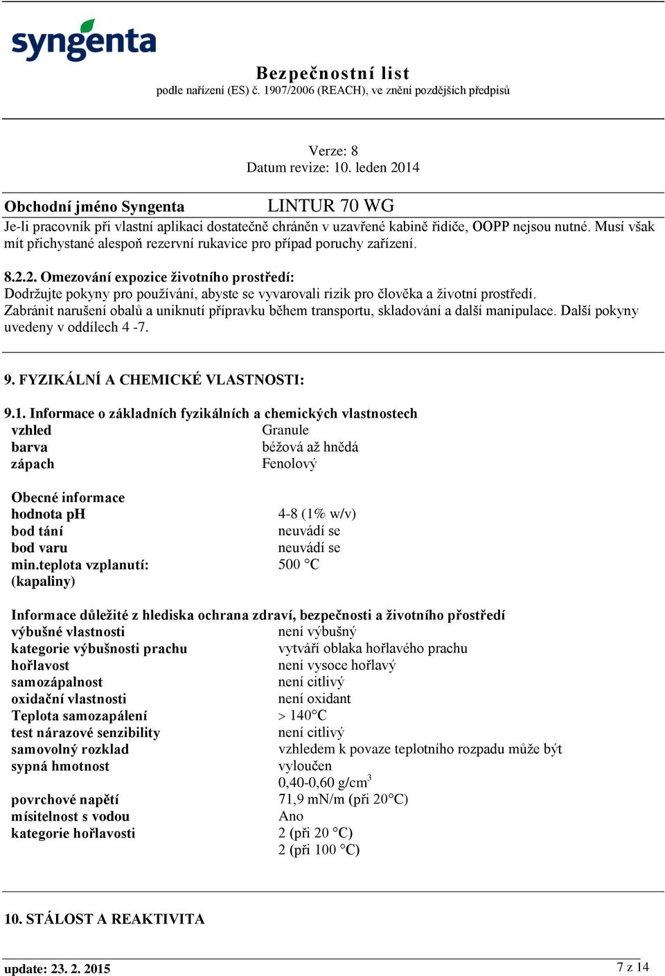Zabránit narušení obalů a uniknutí přípravku během transportu, skladování a další manipulace. Další pokyny uvedeny v oddílech 4-7. 9. FYZIKÁLNÍ A CHEMICKÉ VLASTNOSTI: 9.1.
