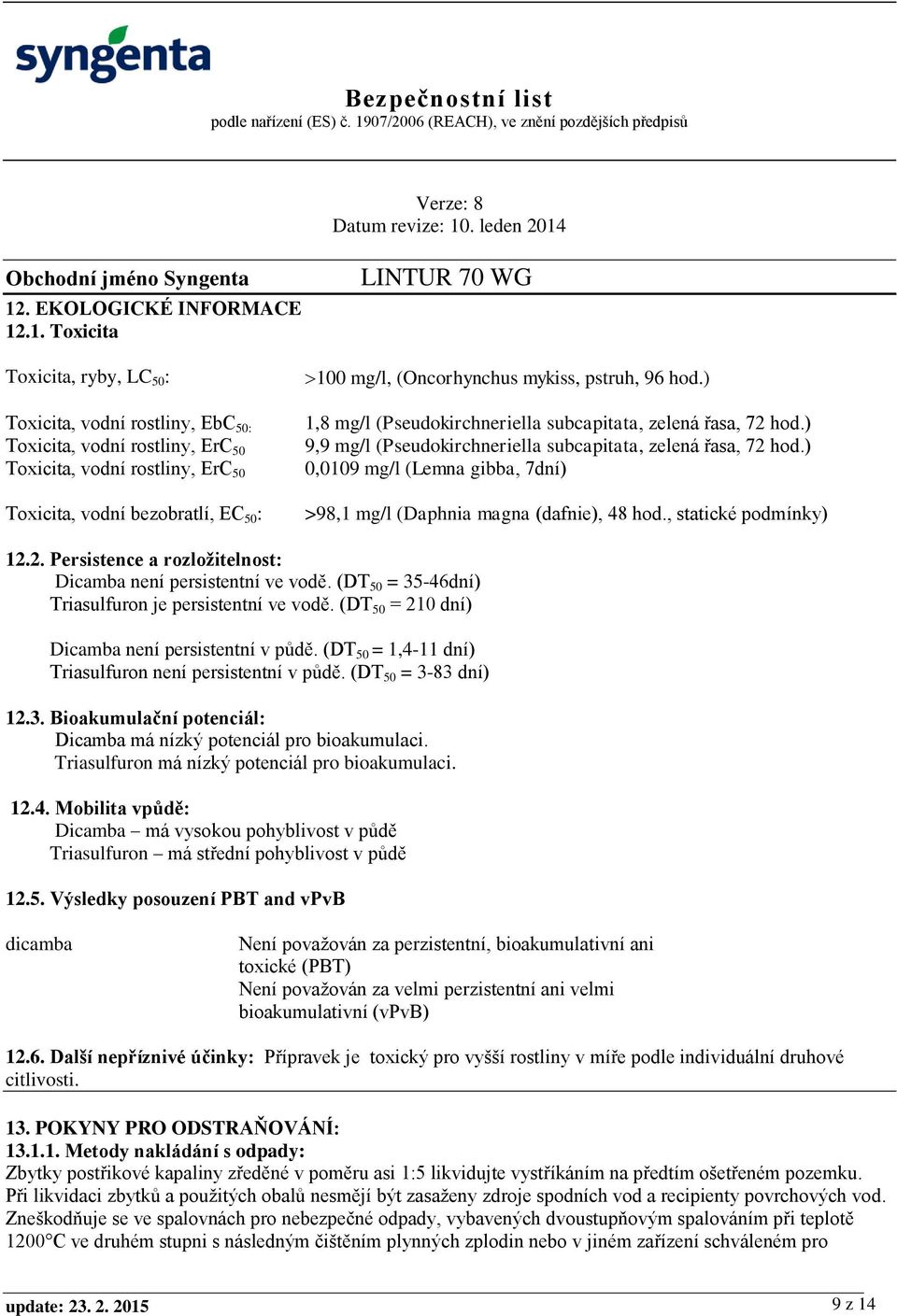 ) 0,0109 mg/l (Lemna gibba, 7dní) >98,1 mg/l (Daphnia magna (dafnie), 48 hod., statické podmínky) 12.2. Persistence a rozložitelnost: Dicamba není persistentní ve vodě.