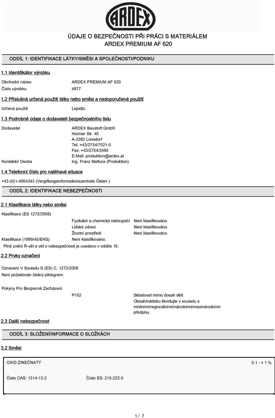 3 Podrobné údaje o dodavateli bezpečnostního listu Dodavatel Kontaktní Osoba ARDEX Baustoff GmbH Hürmer Str. 40 A-3382 Loosdorf Tel. +43/2754/7021-0 Fax: +43/2754/2490 E-Mail: produktion@ardex.at Ing.