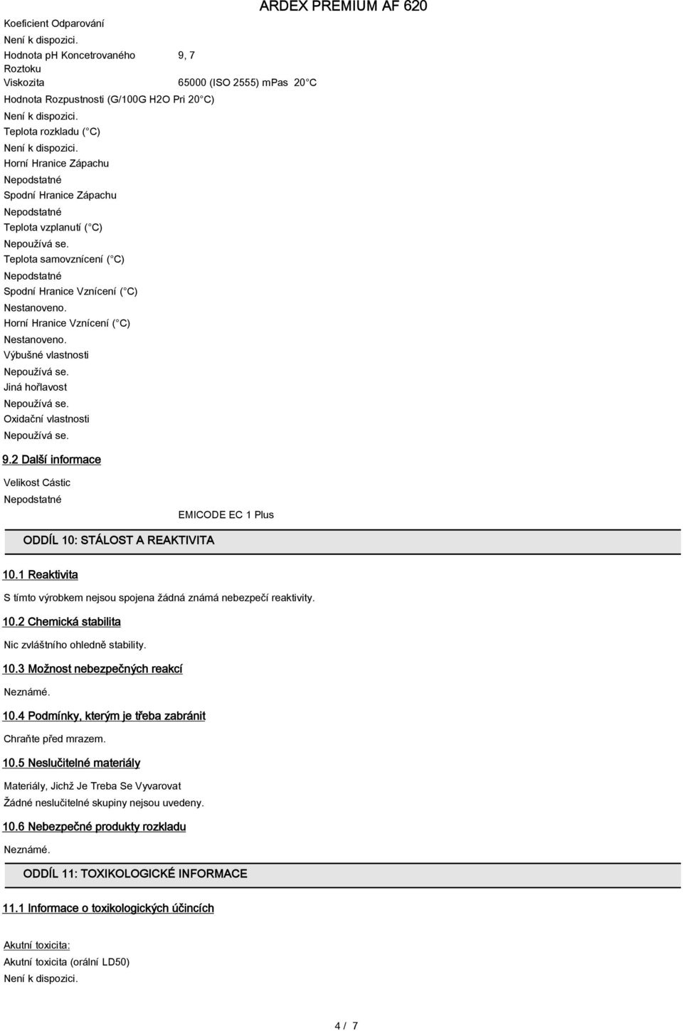 2 Další informace Velikost Cástic EMICODE EC 1 Plus ODDÍL 10: STÁLOST A REAKTIVITA 10.1 Reaktivita S tímto výrobkem nejsou spojena žádná známá nebezpečí reaktivity. 10.2 Chemická stabilita Nic zvláštního ohledně stability.