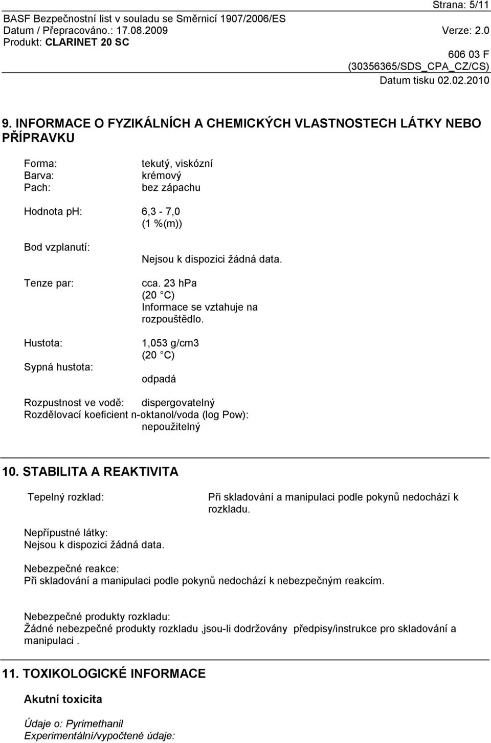 hustota: Nejsou k dispozici žádná data. cca. 23 hpa (20 C) Informace se vztahuje na rozpouštědlo.