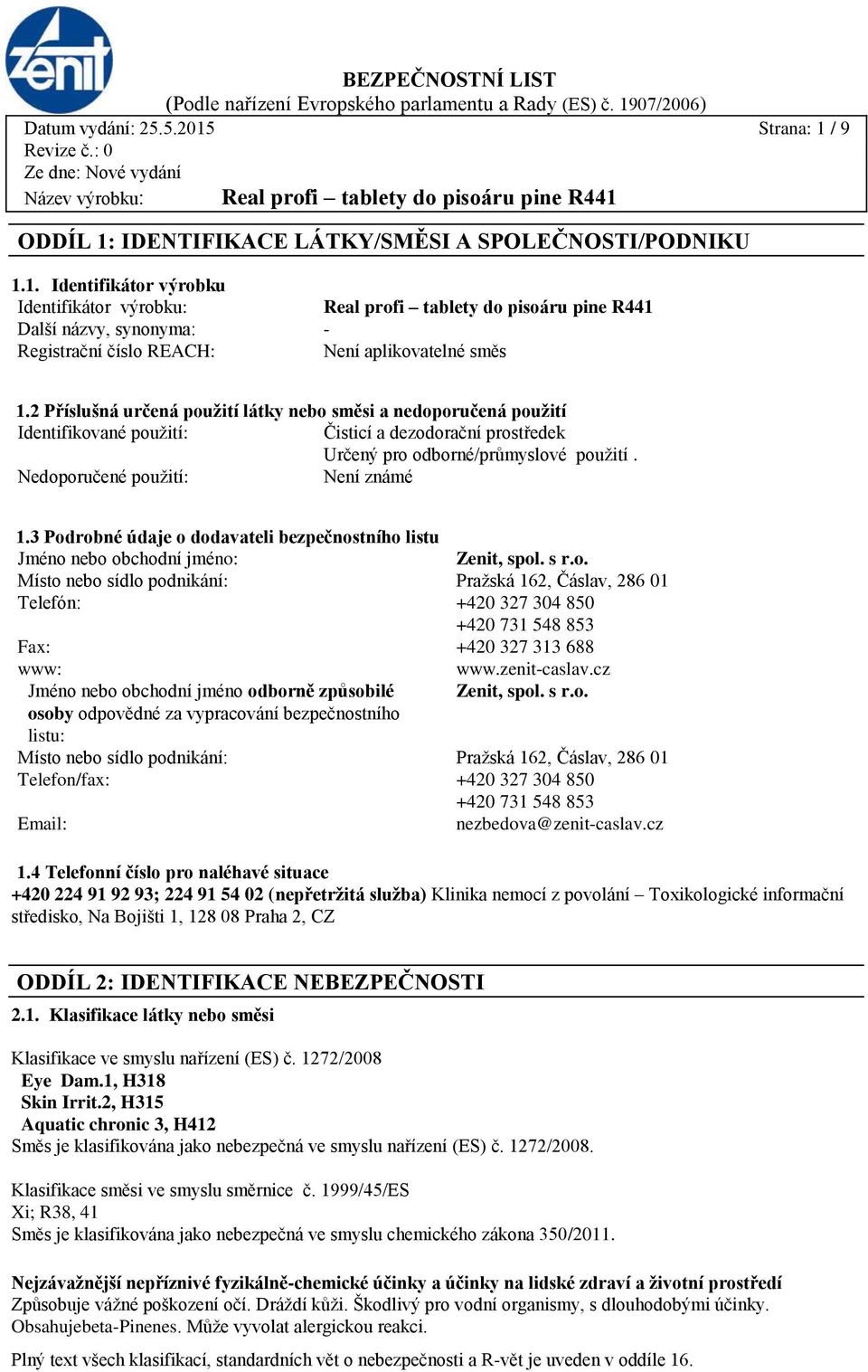 3 Podrobné údaje o dodavateli bezpečnostního listu Jméno nebo obchodní jméno: Zenit, spol. s r.o. Místo nebo sídlo podnikání: Pražská 162, Čáslav, 286 01 Telefón: +420 327 304 850 +420 731 548 853 Fax: +420 327 313 688 www: www.