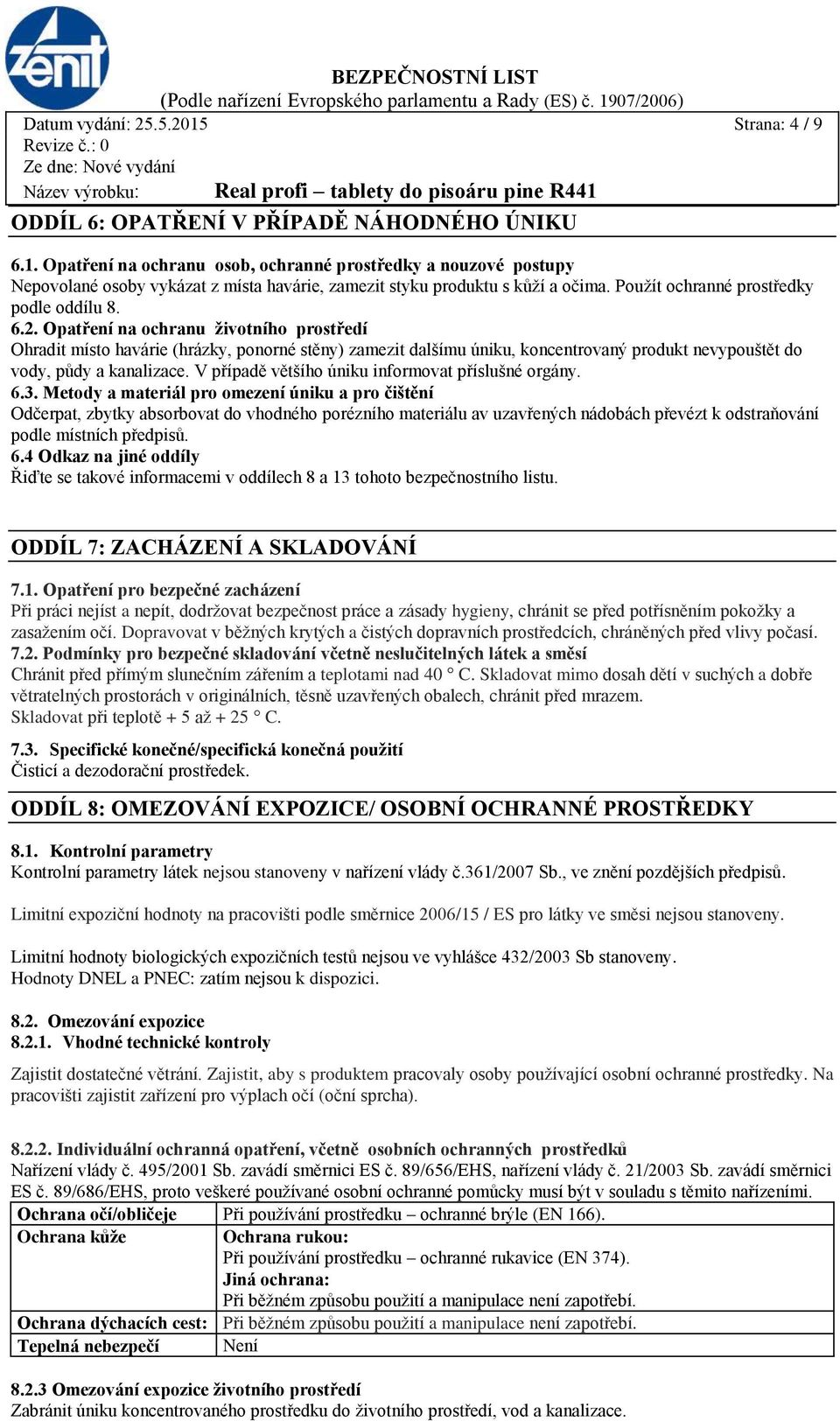 Opatření na ochranu životního prostředí Ohradit místo havárie (hrázky, ponorné stěny) zamezit dalšímu úniku, koncentrovaný produkt nevypouštět do vody, půdy a kanalizace.