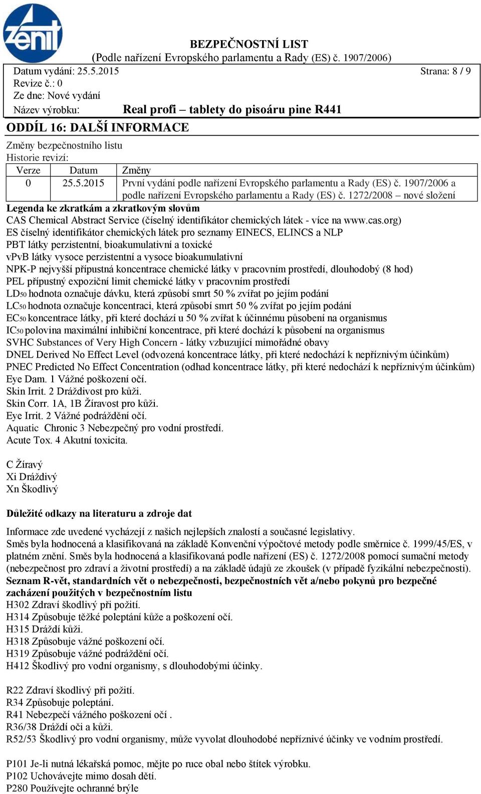 1272/2008 nové složení Legenda ke zkratkám a zkratkovým slovům CAS Chemical Abstract Service (číselný identifikátor chemických látek - více na www.cas.