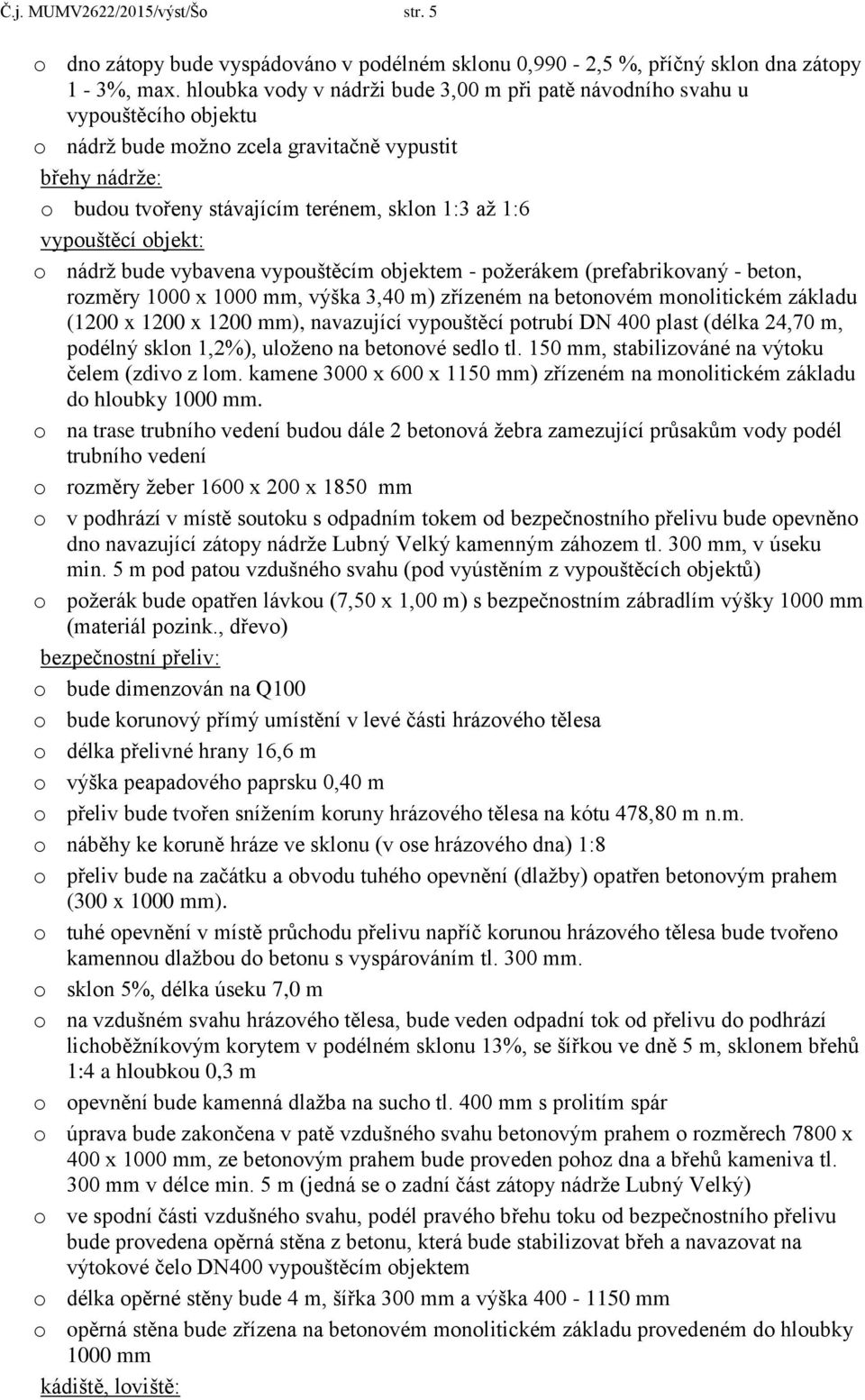 vypouštěcí objekt: o nádrž bude vybavena vypouštěcím objektem - požerákem (prefabrikovaný - beton, rozměry 1000 x 1000 mm, výška 3,40 m) zřízeném na betonovém monolitickém základu (1200 x 1200 x 1200