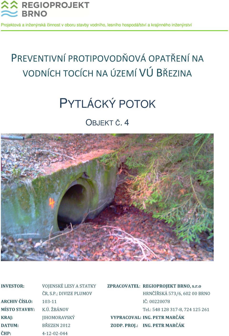 POTOK OBJEKT Č. 4 VOJENSKÉ LESY A STATKY : ČR, S.P.; DIVIZE PLUMOV HRNČÍŘSKÁ 573/6, 60200 BRNO 103-11 IČ: 00220078 K.