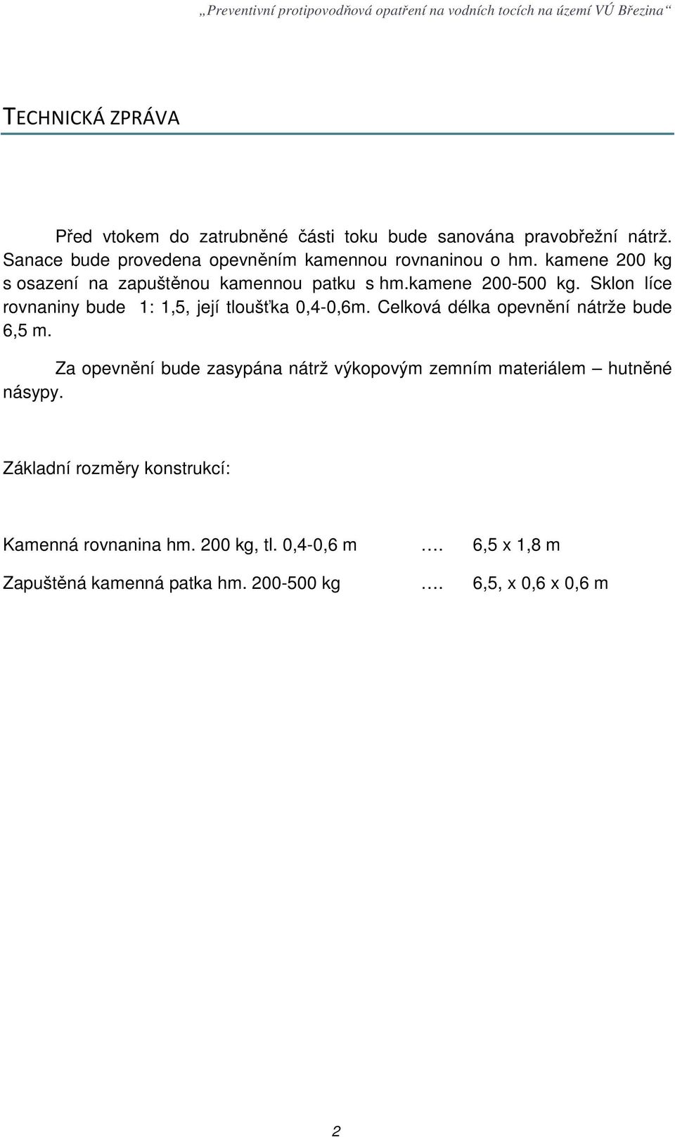 Sklon líce rovnaniny bude 1: 1,5, její tloušťka 0,4-0,6m. Celková délka opevnění nátrže bude 6,5 m.