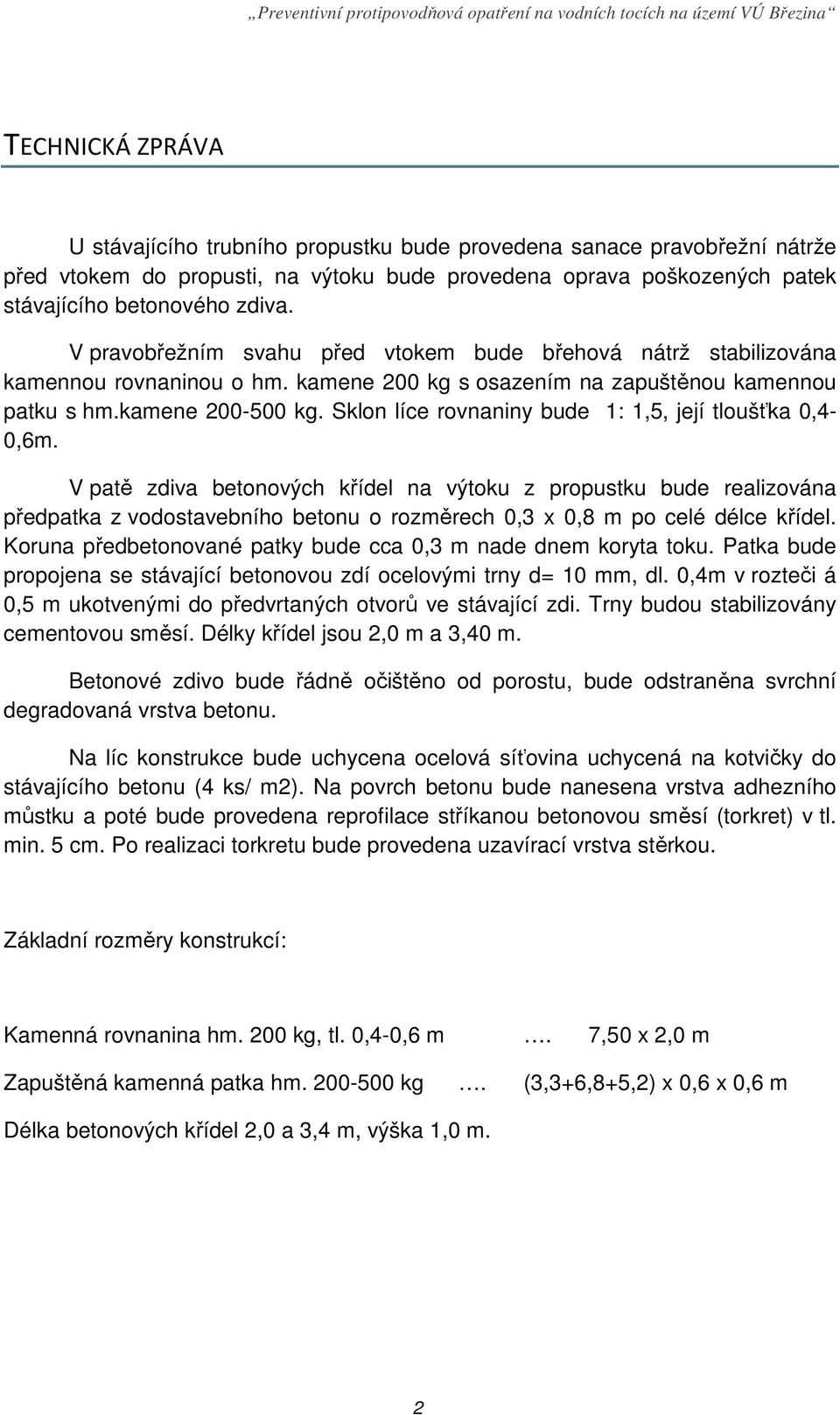 kamene 200 kg s osazením na zapuštěnou kamennou patku s hm.kamene 200-500 kg. Sklon líce rovnaniny bude 1: 1,5, její tloušťka 0,4-0,6m.