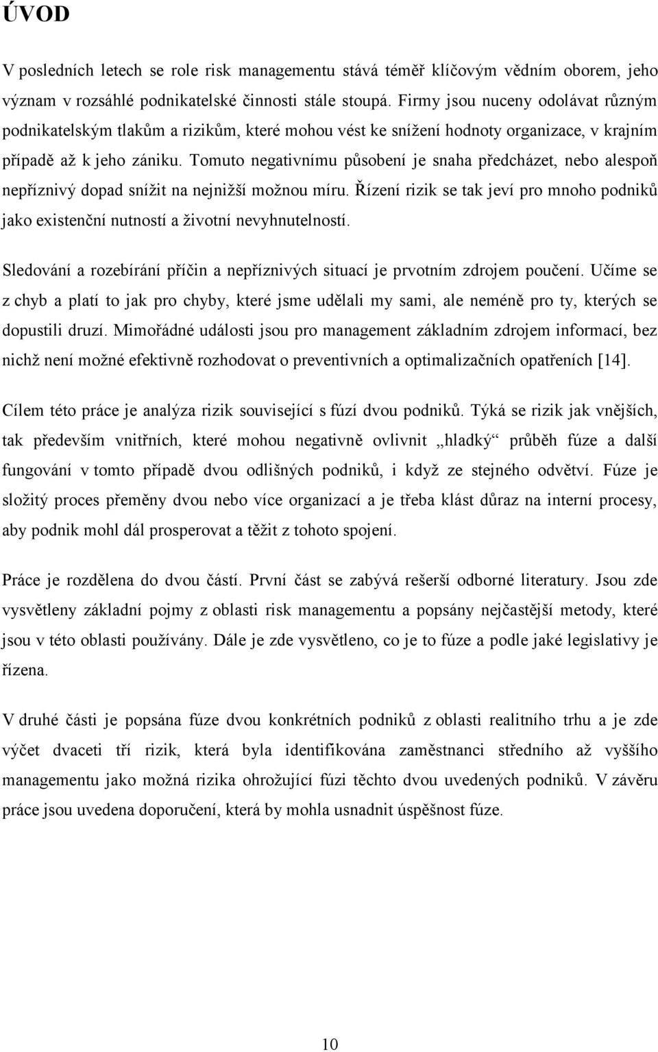 Tomuto negativnímu působení je snaha předcházet, nebo alespoň nepříznivý dopad sníţit na nejniţší moţnou míru.