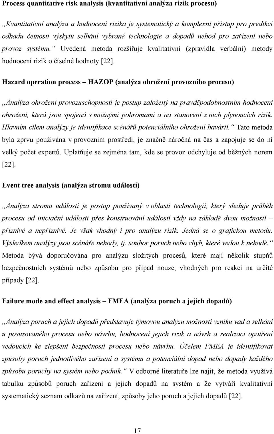 Hazard operation process HAZOP (analýza ohroţení provozního procesu) Analýza ohrožení provozuschopnosti je postup založený na pravděpodobnostním hodnocení ohrožení, která jsou spojená s možnými