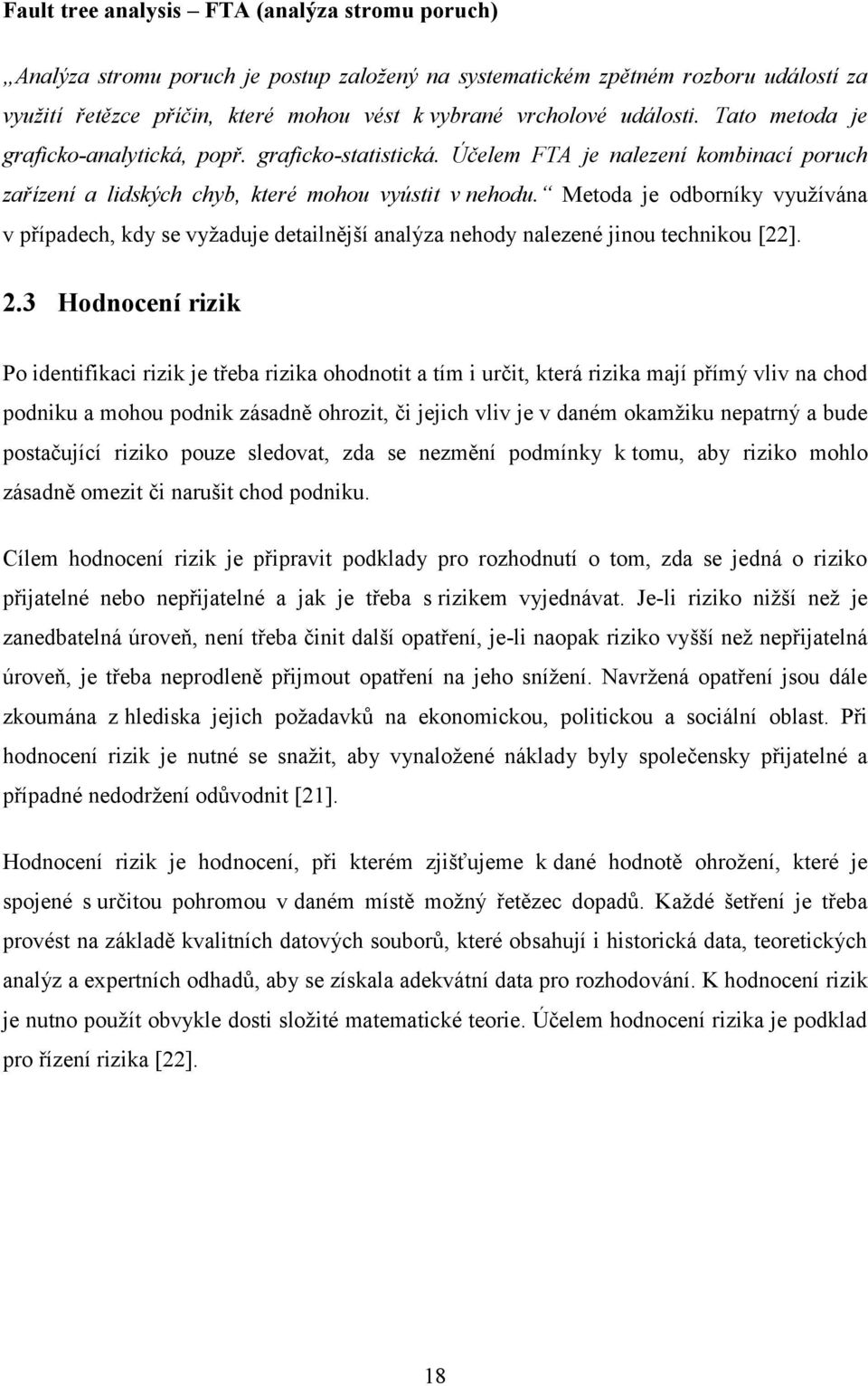 Metoda je odborníky vyuţívána v případech, kdy se vyţaduje detailnější analýza nehody nalezené jinou technikou [22]. 2.