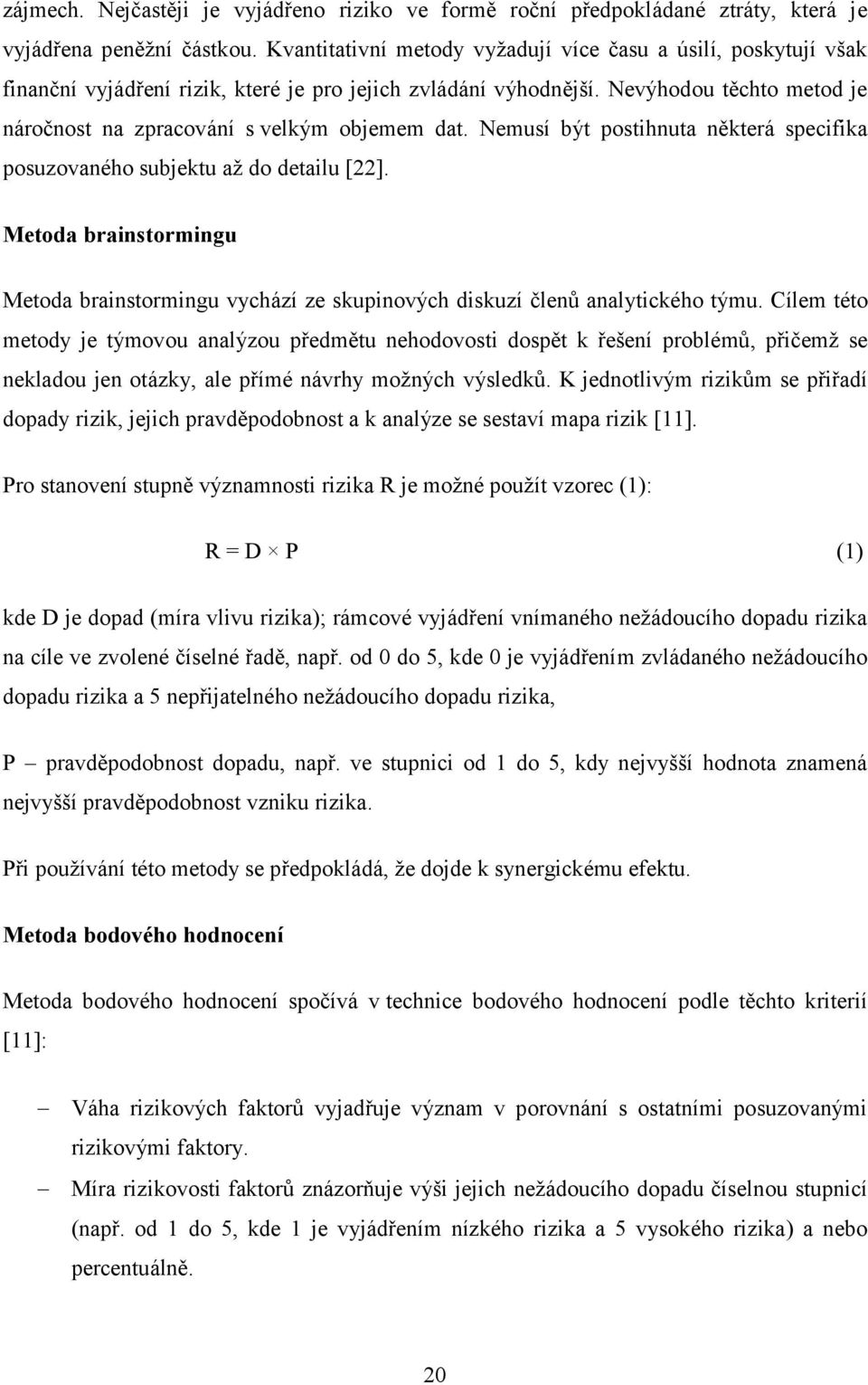 Nevýhodou těchto metod je náročnost na zpracování s velkým objemem dat. Nemusí být postihnuta některá specifika posuzovaného subjektu aţ do detailu [22].