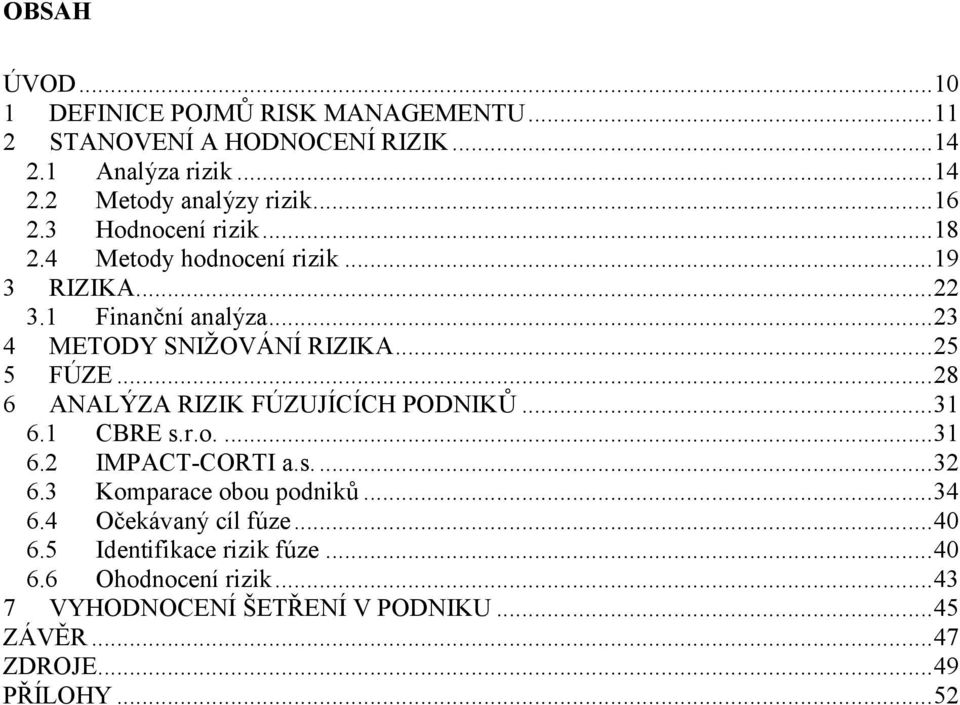 .. 28 6 ANALÝZA RIZIK FÚZUJÍCÍCH PODNIKŮ... 31 6.1 CBRE s.r.o.... 31 6.2 IMPACT-CORTI a.s.... 32 6.3 Komparace obou podniků... 34 6.