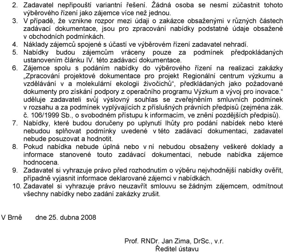 Náklady zájemců spojené s účastí ve výběrovém řízení zadavatel nehradí. 5. Nabídky budou zájemcům vráceny pouze za podmínek předpokládaných ustanovením článku IV. této zadávací dokumentace. 6.