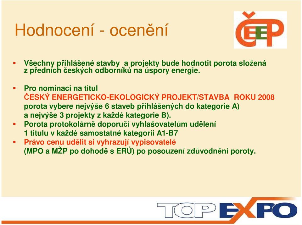 Pro nominaci na titul ČESKÝ ENERGETICKO-EKOLOGICKÝ PROJEKT/STAVBA ROKU 2008 porota vybere nejvýše 6 staveb přihlášených do