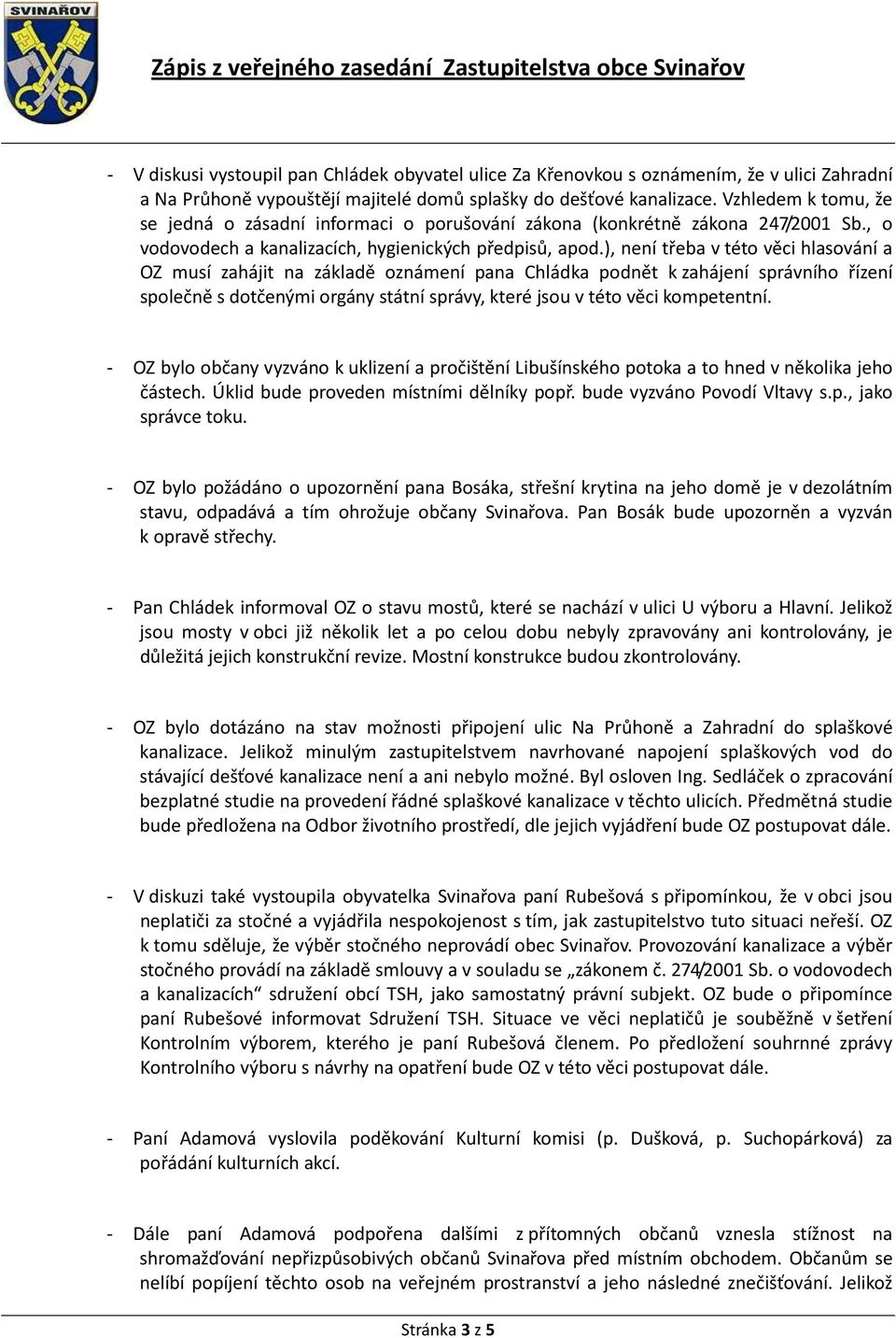 ), není třeba v této věci hlasování a OZ musí zahájit na základě oznámení pana Chládka podnět k zahájení správního řízení společně s dotčenými orgány státní správy, které jsou v této věci kompetentní.