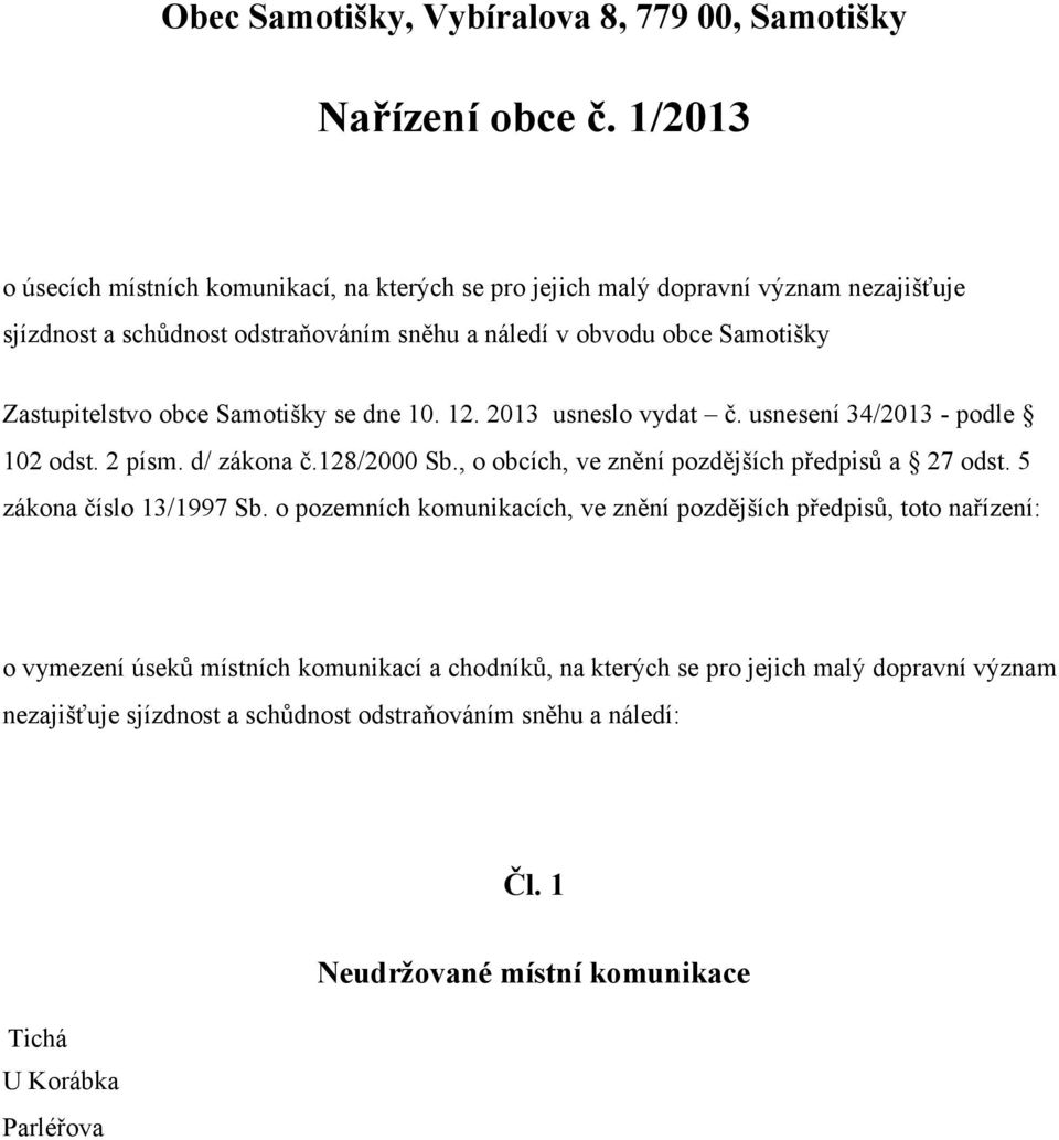 Zastupitelstvo obce Samotišky se dne 10. 12. 2013 usneslo vydat č. usnesení 34/2013 - podle 102 odst. 2 písm. d/ zákona č.128/2000 Sb., o obcích, ve znění pozdějších předpisů a 27 odst.