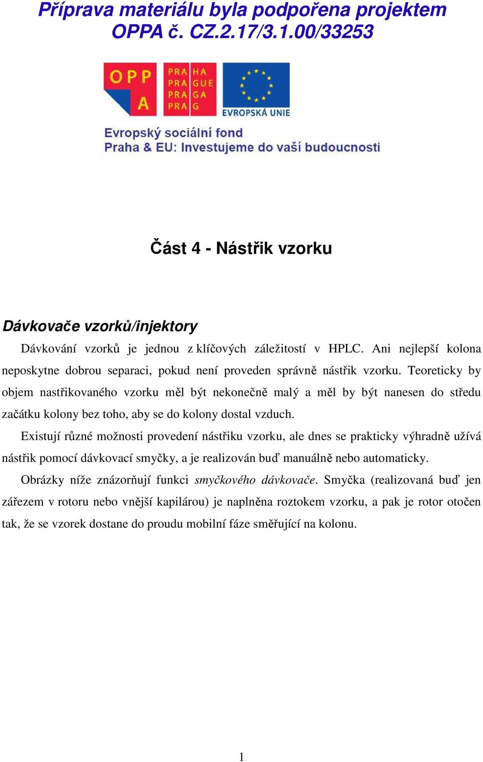 Teoreticky by objem nastřikovaného vzorku měl být nekonečně malý a měl by být nanesen do středu začátku kolony bez toho, aby se do kolony dostal vzduch.