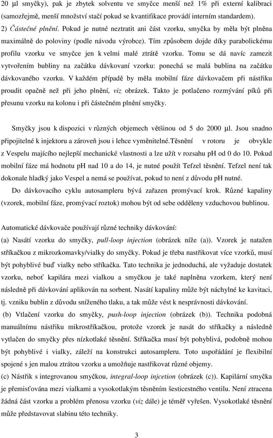 Tím způsobem dojde díky parabolickému profilu vzorku ve smyčce jen k velmi malé ztrátě vzorku.