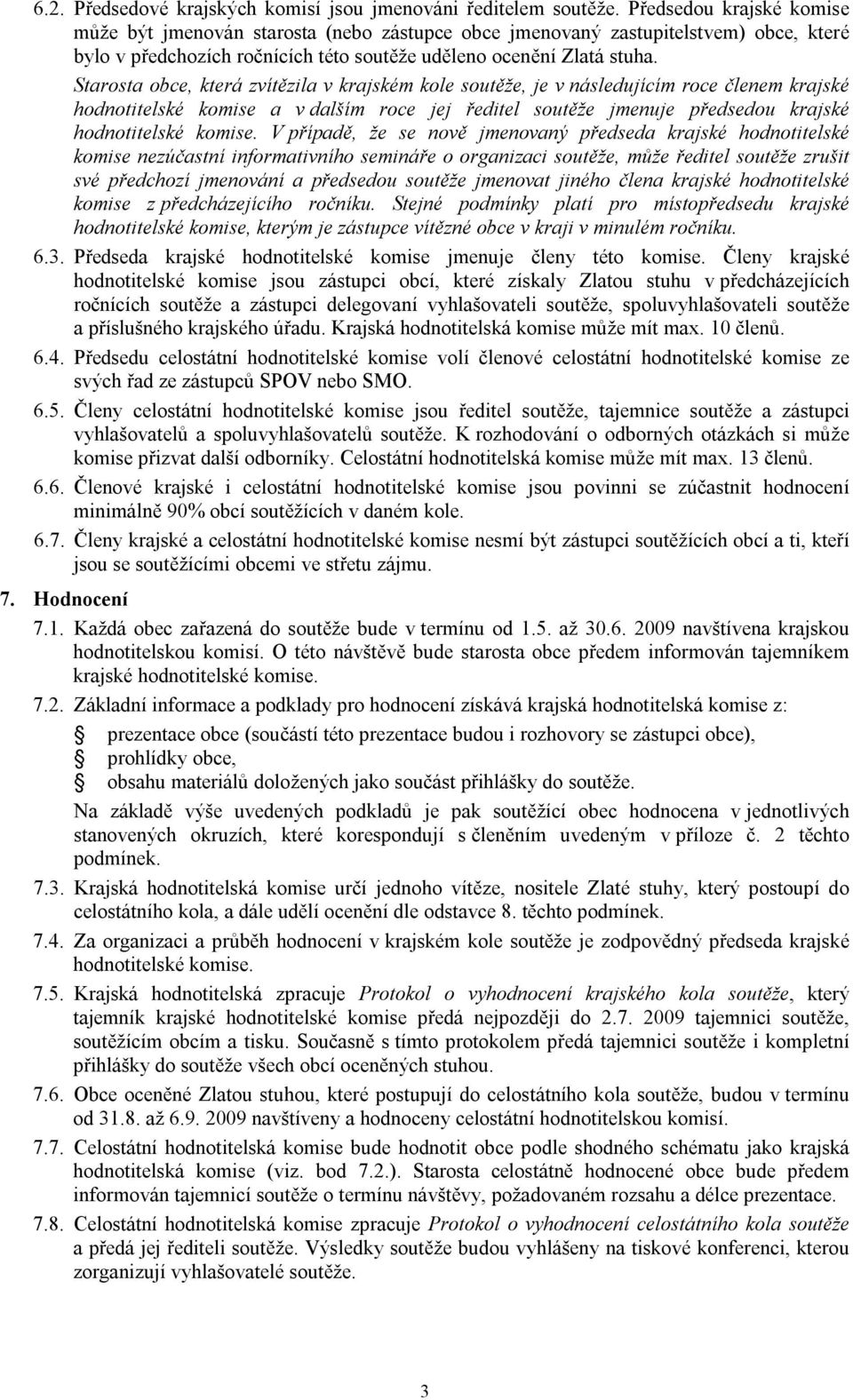 Starosta obce, která zvítězila v krajském kole soutěže, je v následujícím roce členem krajské hodnotitelské komise a v dalším roce jej ředitel soutěže jmenuje předsedou krajské hodnotitelské komise.