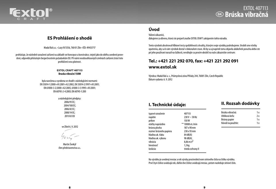 EXTOL CRAFT 407113 Bruska vibrační 150W byla navržena a vyrobena ve shodě s následujícími normami: EN 55014-1:2000+A1:2001+A2:2002, EN 55014-2:1997+A1:2001; EN 61000-3-2:2000+A2:2005,