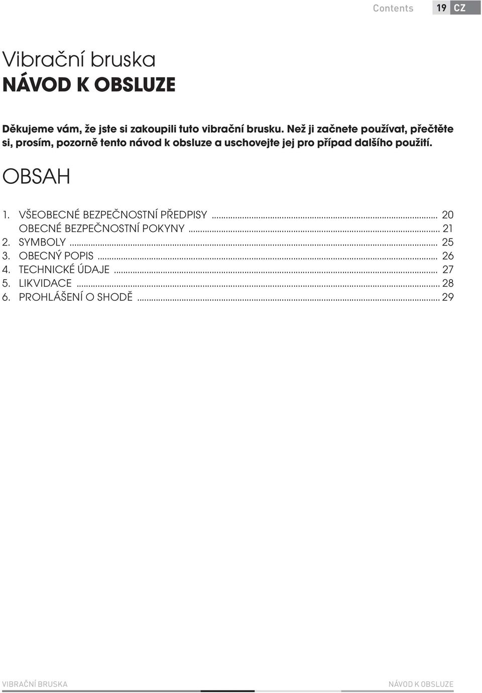 použití. OBSAH 1. VŠEOBECNÉ BEZPEČNOSTNÍ PŘEDPISY... 20 OBECNÉ BEZPEČNOSTNÍ POKYNY... 21 2. SYMBOLY... 25 3.