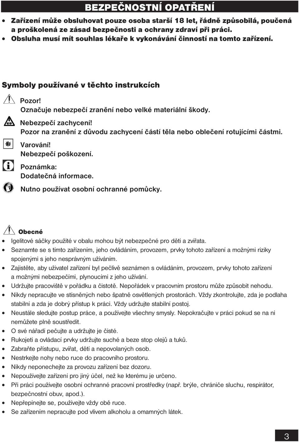 Pozor na zranění z důvodu zachycení částí těla nebo oblečení rotujícími částmi. Varování! Nebezpečí poškození. Poznámka: Dodatečná informace. Nutno používat osobní ochranné pomůcky.