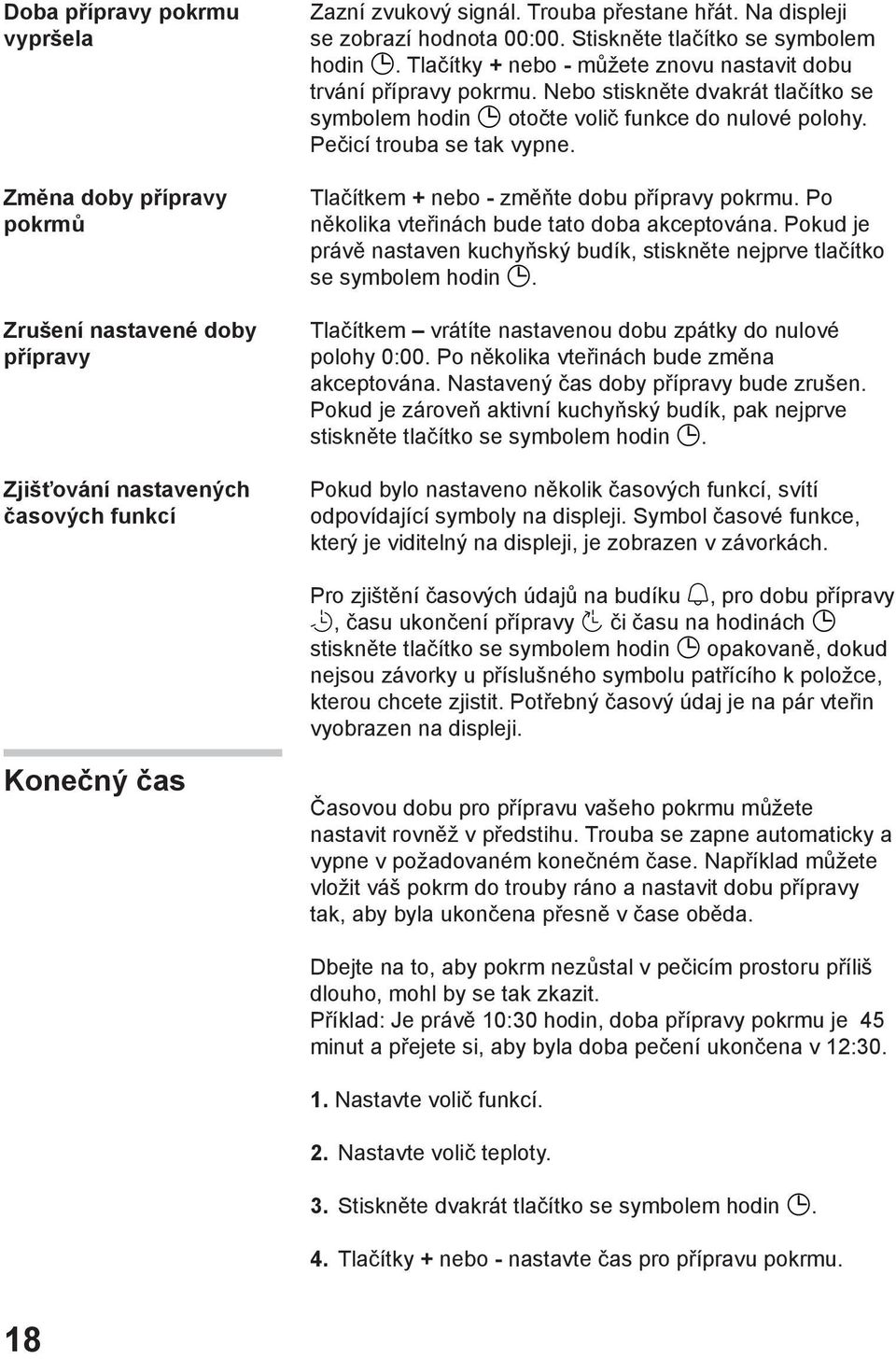 Nebo stiskněte dvakrát tlačítko se symbolem hodin otočte volič funkce do nulové polohy. Pečicí trouba se tak vypne. Tlačítkem + nebo - změňte dobu přípravy pokrmu.