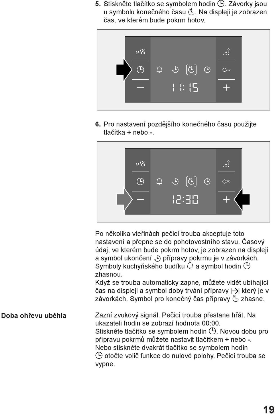 Časový údaj, ve kterém bude pokrm hotov, je zobrazen na displeji a symbol ukončení přípravy pokrmu je v závorkách. Symboly kuchyňského budíku a symbol hodin zhasnou.