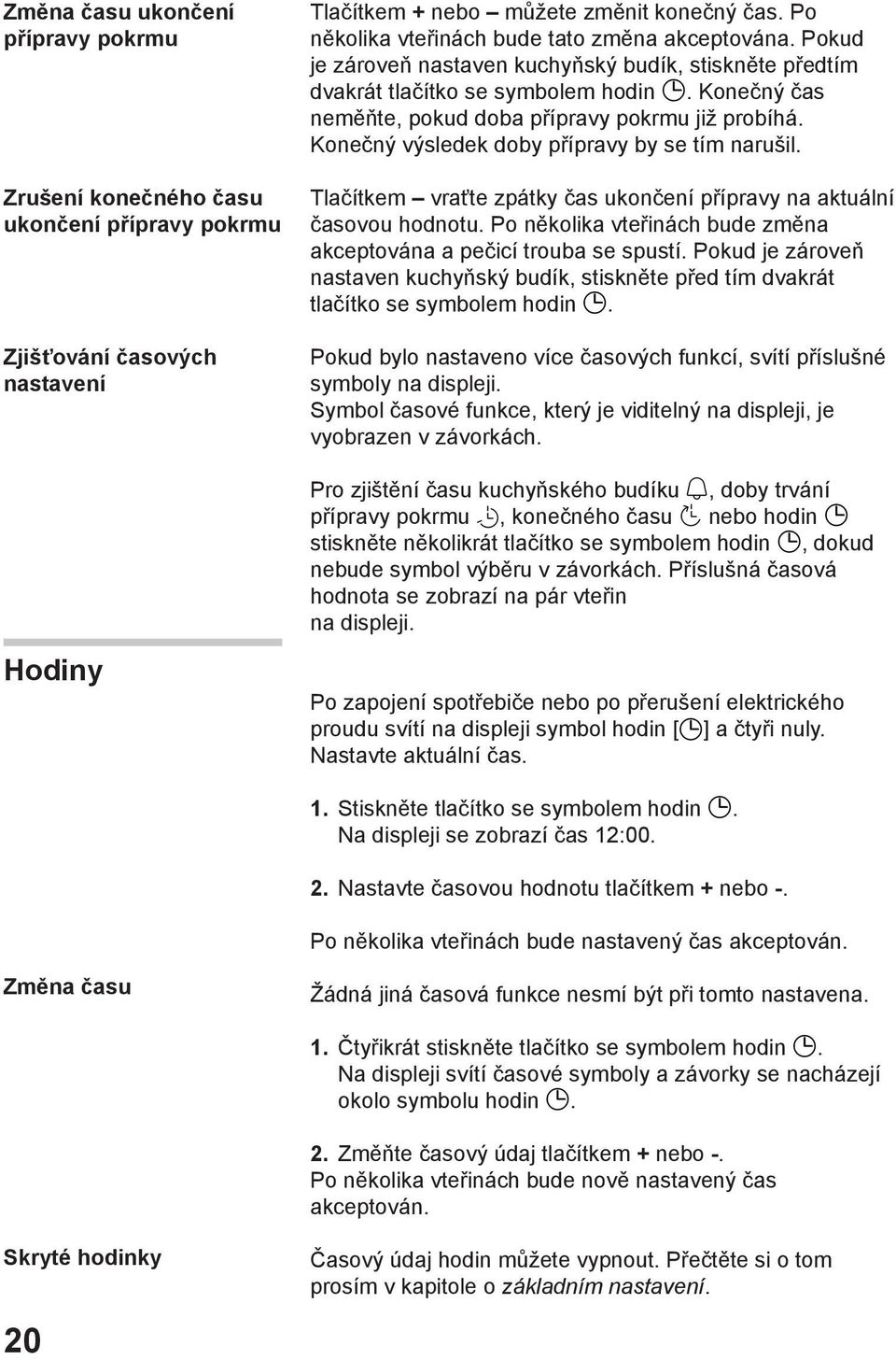 Konečný čas neměňte, pokud doba přípravy pokrmu již probíhá. Konečný výsledek doby přípravy by se tím narušil. Tlačítkem vraťte zpátky čas ukončení přípravy na aktuální časovou hodnotu.