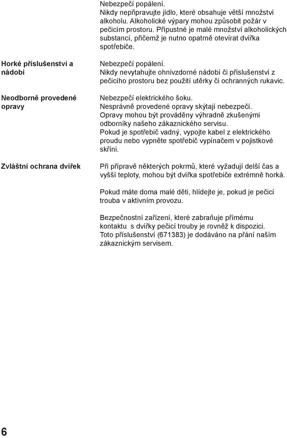 Horké příslušenství a nádobí Neodborně provedené opravy Zvláštní ochrana dvířek Nebezpečí popálení.