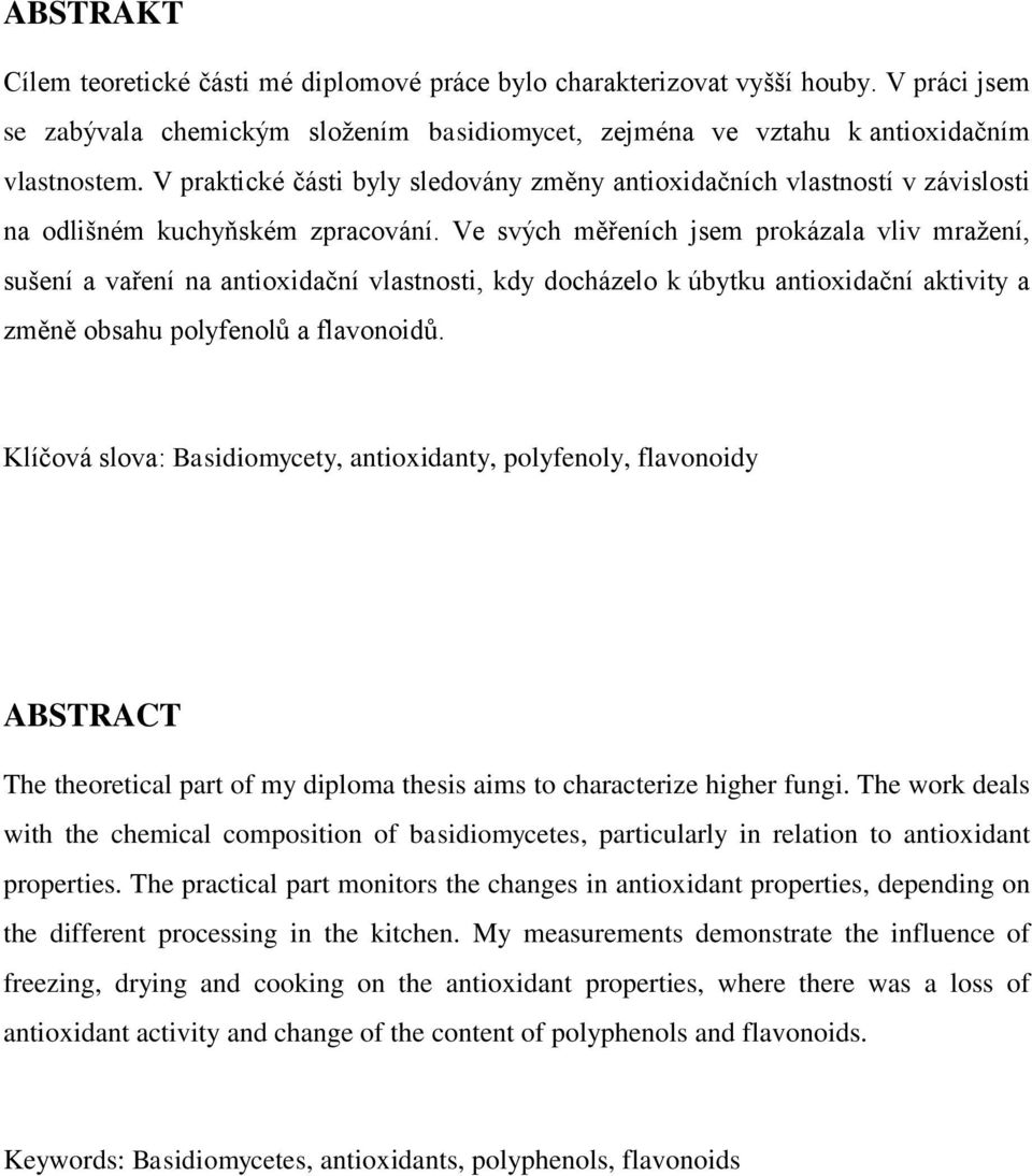 Ve svých měřeních jsem prokázala vliv mražení, sušení a vaření na antioxidační vlastnosti, kdy docházelo k úbytku antioxidační aktivity a změně obsahu polyfenolů a flavonoidů.