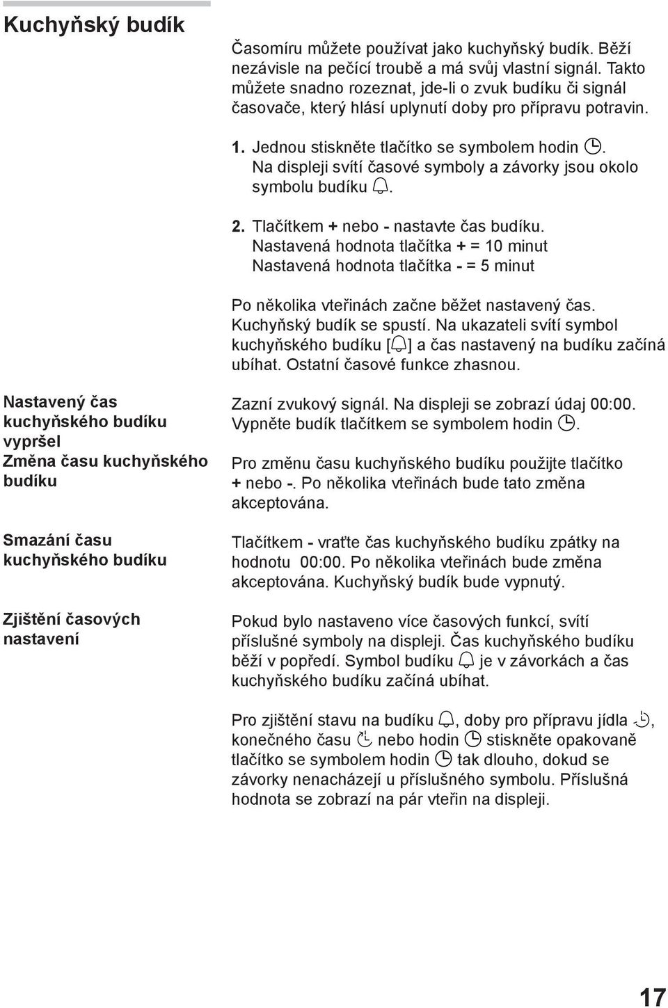 Na displeji svítí časové symboly a závorky jsou okolo symbolu budíku. 2. Tlačítkem + nebo - nastavte čas budíku.