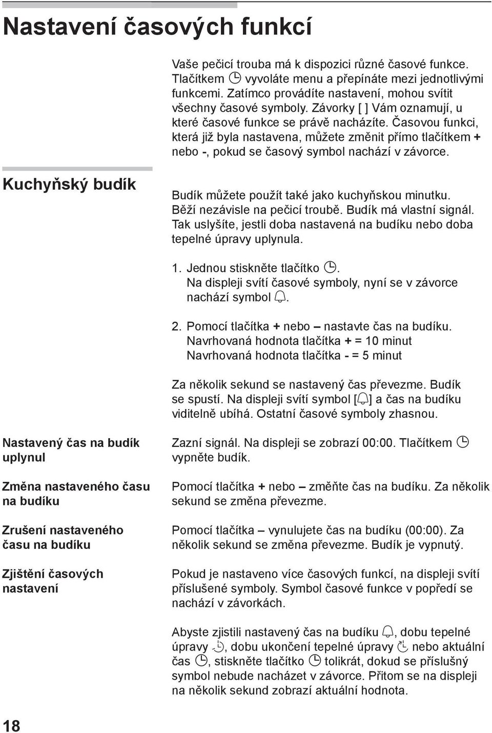 Časovou funkci, která již byla nastavena, můžete změnit přímo tlačítkem + nebo -, pokud se časový symbol nachází v závorce. Kuchyňský budík Budík můžete použít také jako kuchyňskou minutku.