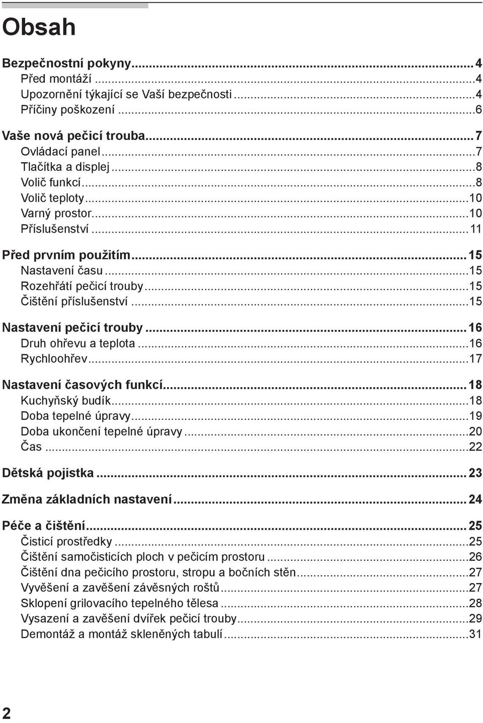 ..16 Druh ohřevu a teplota...16 Rychloohřev...17 Nastavení časových funkcí...18 Kuchyňský budík...18 Doba tepelné úpravy...19 Doba ukončení tepelné úpravy...20 Čas...22 Dětská pojistka.