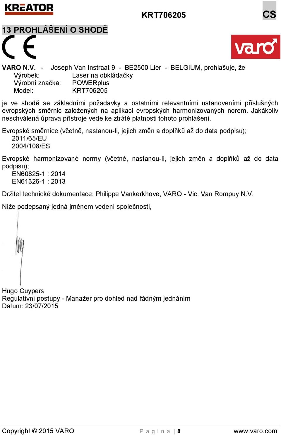 - Joseph Van Instraat 9 - BE2500 Lier - BELGIUM, prohlašuje, že Výrobek: Laser na obkládačky Výrobní značka: POWERplus Model: KRT706205 je ve shodě se základními požadavky a ostatními relevantními