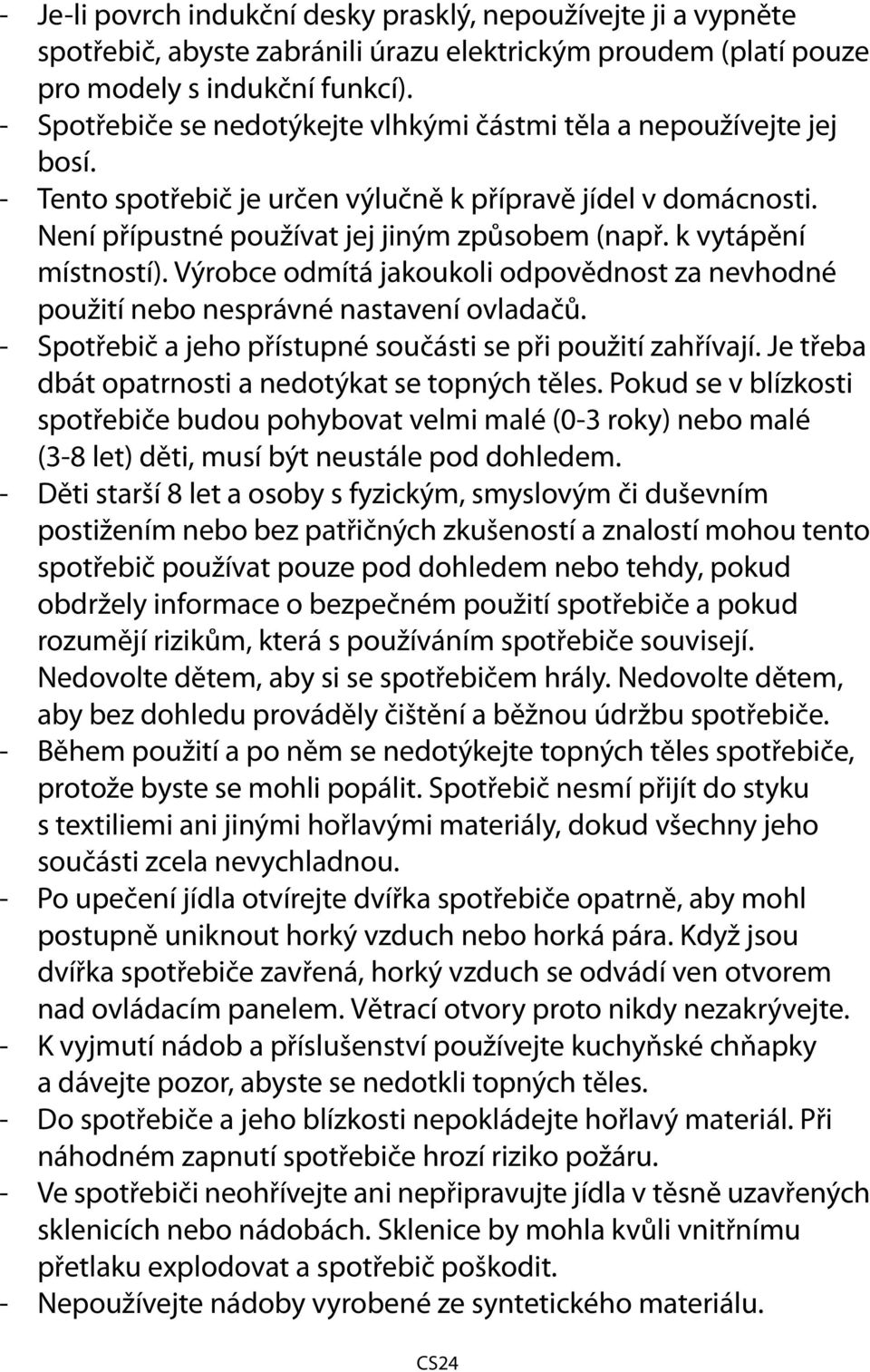 k vytápění místností). Výrobce odmítá jakoukoli odpovědnost za nevhodné použití nebo nesprávné nastavení ovladačů. - Spotřebič a jeho přístupné součásti se při použití zahřívají.