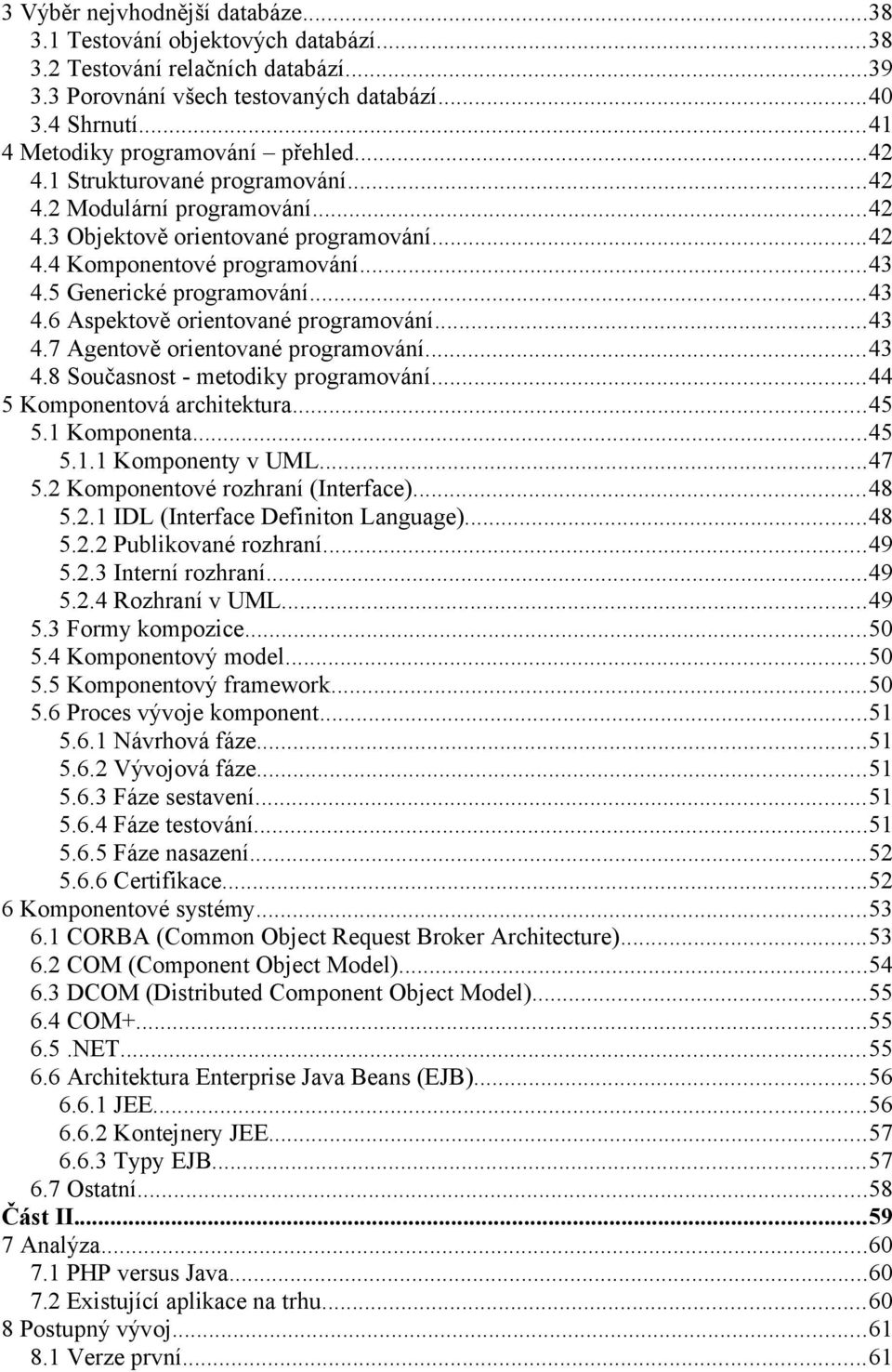 5 Generické programování...43 4.6 Aspektově orientované programování...43 4.7 Agentově orientované programování...43 4.8 Současnost - metodiky programování...44 5 Komponentová architektura...45 5.