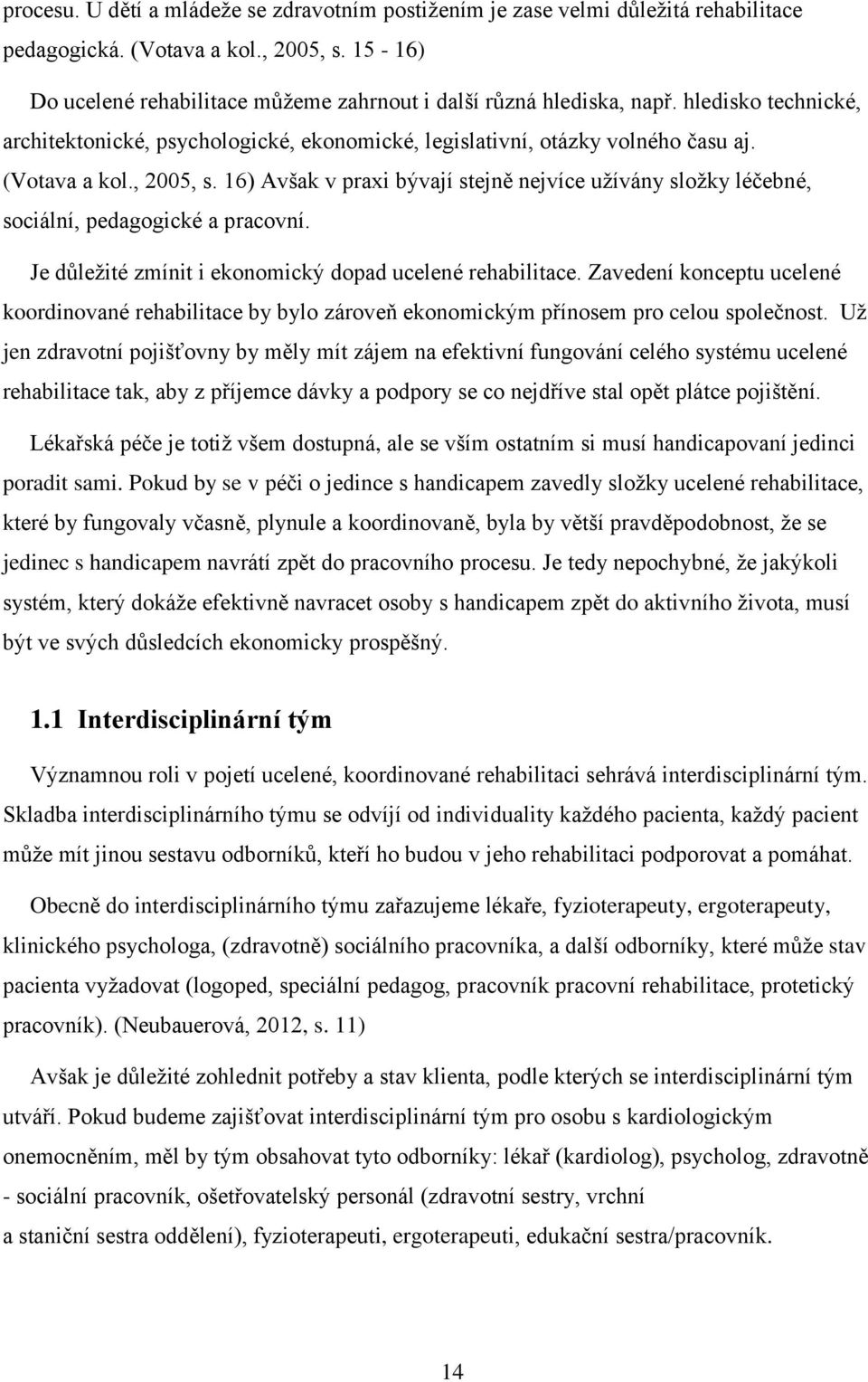 , 2005, s. 16) Avšak v praxi bývají stejně nejvíce užívány složky léčebné, sociální, pedagogické a pracovní. Je důležité zmínit i ekonomický dopad ucelené rehabilitace.