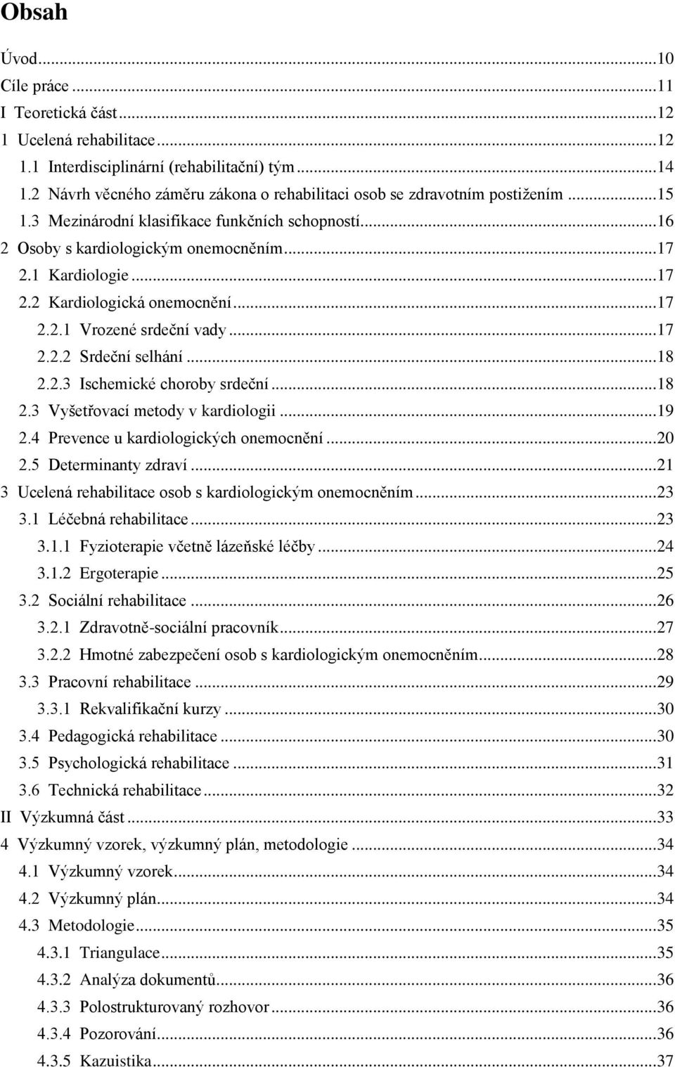 .. 17 2.2 Kardiologická onemocnění... 17 2.2.1 Vrozené srdeční vady... 17 2.2.2 Srdeční selhání... 18 2.2.3 Ischemické choroby srdeční... 18 2.3 Vyšetřovací metody v kardiologii... 19 2.