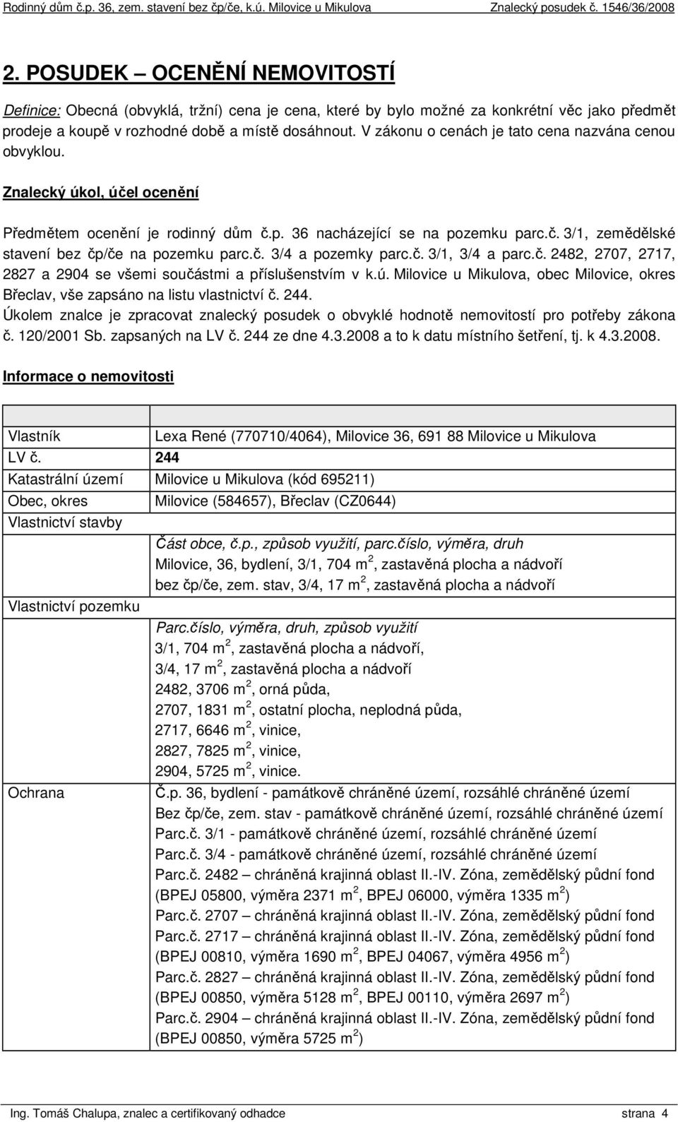 č. 3/4 a pozemky parc.č. 3/1, 3/4 a parc.č. 2482, 2707, 2717, 2827 a 2904 se všemi součástmi a příslušenstvím v k.ú.