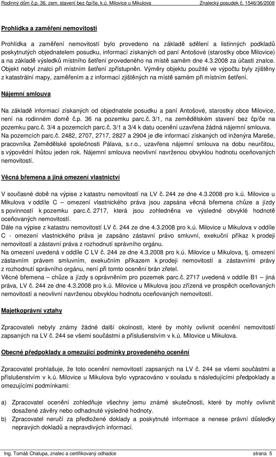 Výměry objektu použité ve výpočtu byly zjištěny z katastrální mapy, zaměřením a z informací zjištěných na místě samém při místním šetření.